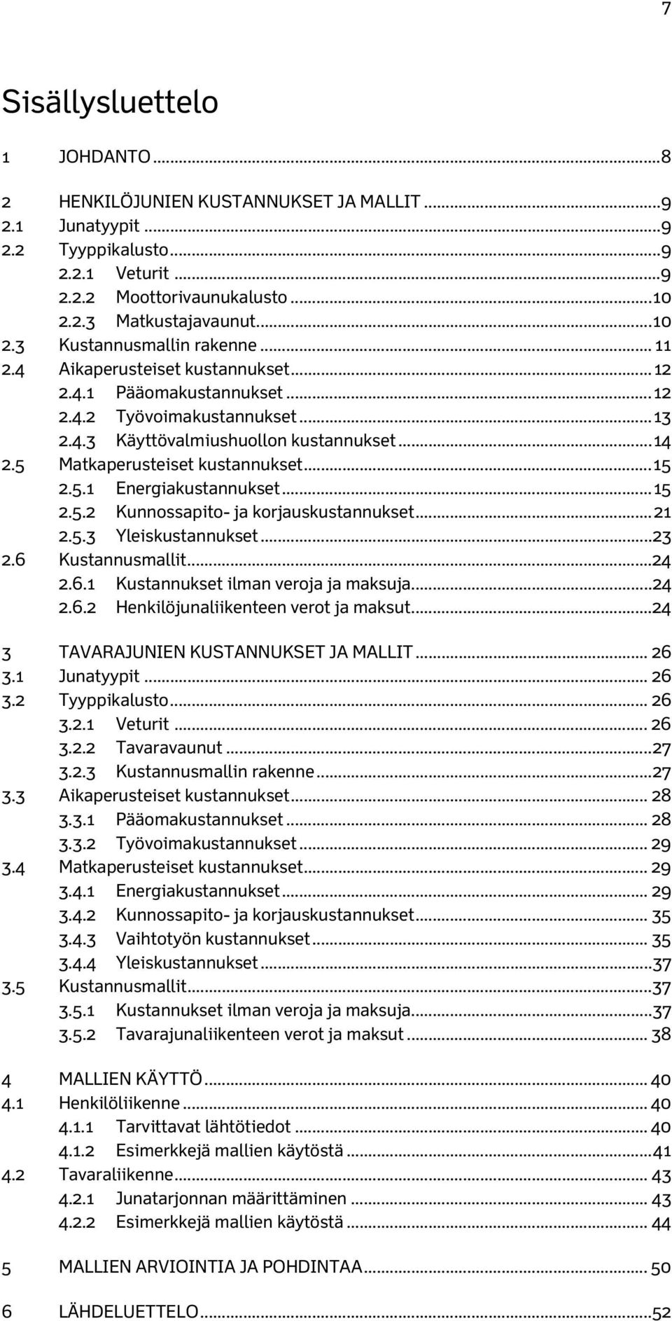5 Matkaperusteiset kustannukset... 15 2.5.1 Energiakustannukset... 15 2.5.2 Kunnossapito- ja korjauskustannukset... 21 2.5.3 Yleiskustannukset... 23 2.6 Kustannusmallit... 24 2.6.1 Kustannukset ilman veroja ja maksuja.