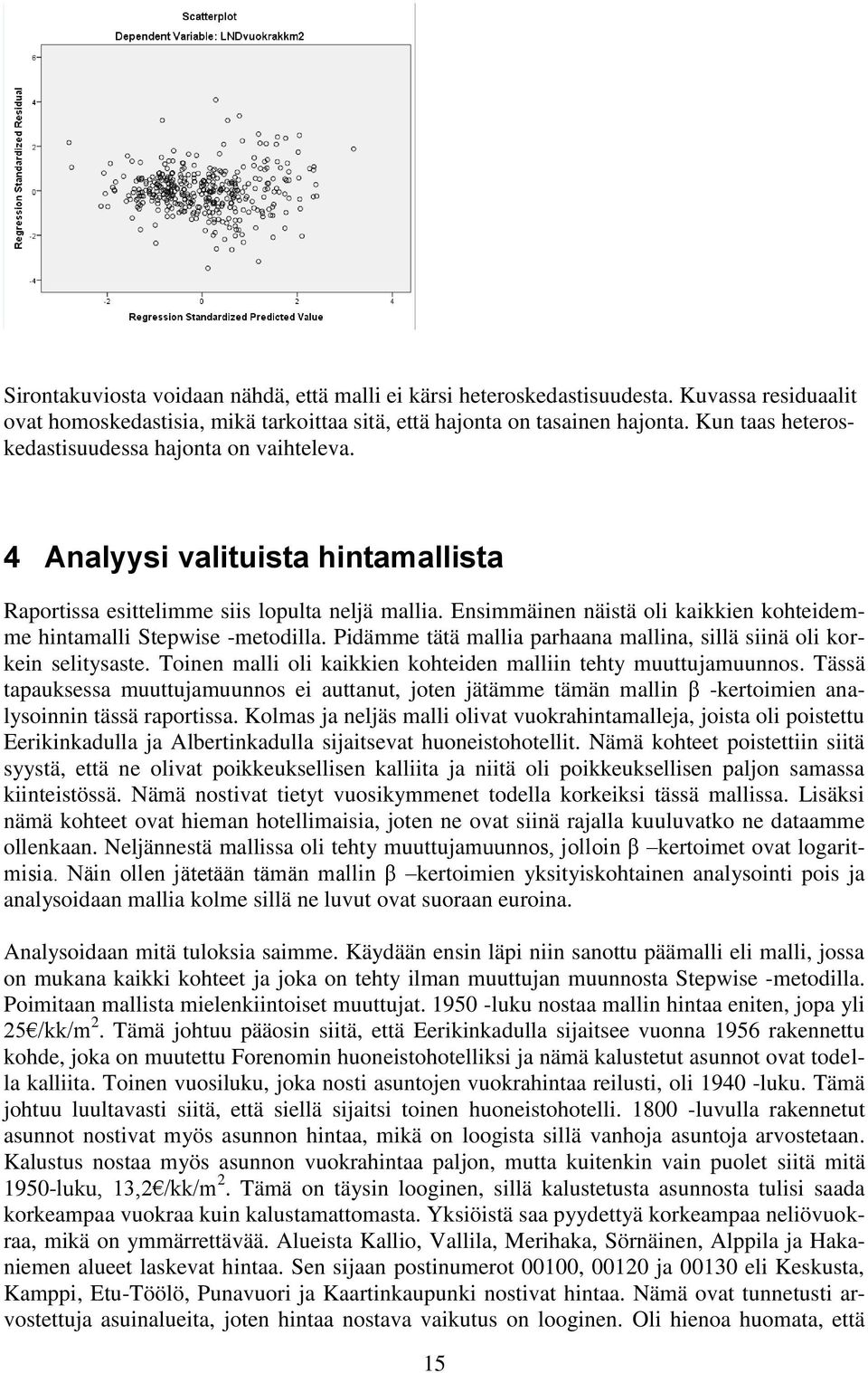 Ensimmäinen näistä oli kaikkien kohteidemme hintamalli Stepwise -metodilla. Pidämme tätä mallia parhaana mallina, sillä siinä oli korkein selitysaste.