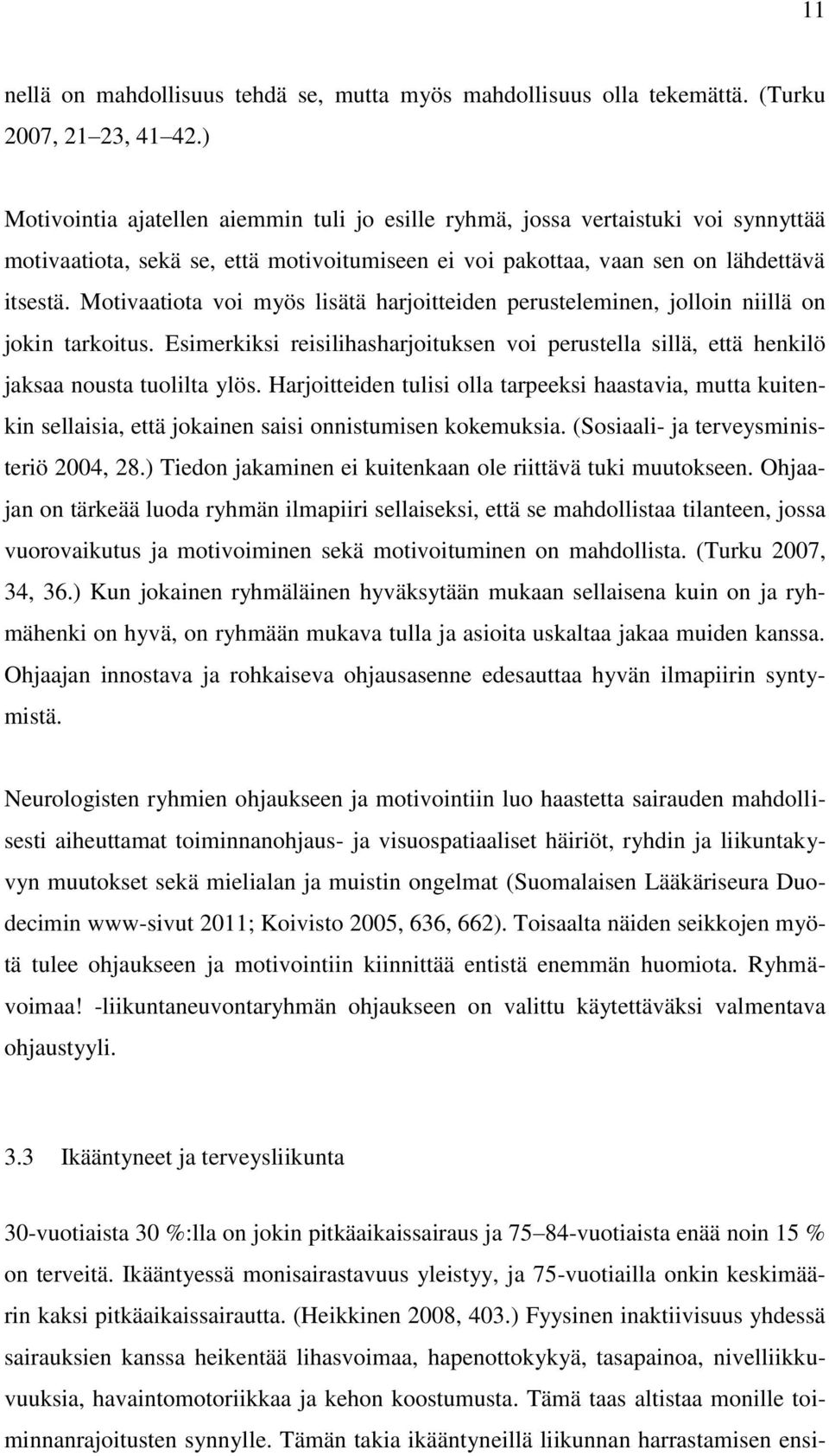 Motivaatiota voi myös lisätä harjoitteiden perusteleminen, jolloin niillä on jokin tarkoitus. Esimerkiksi reisilihasharjoituksen voi perustella sillä, että henkilö jaksaa nousta tuolilta ylös.