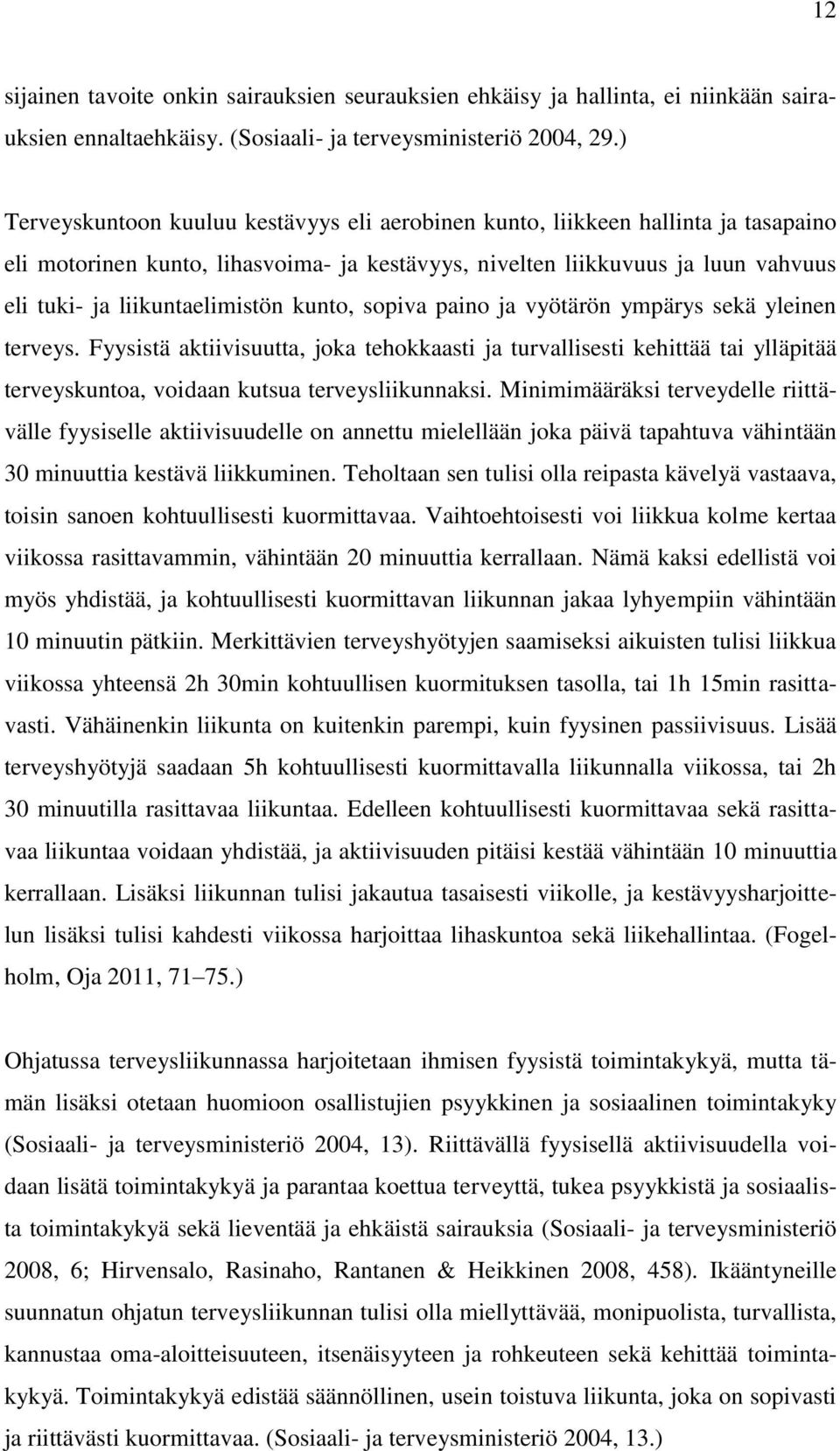 kunto, sopiva paino ja vyötärön ympärys sekä yleinen terveys. Fyysistä aktiivisuutta, joka tehokkaasti ja turvallisesti kehittää tai ylläpitää terveyskuntoa, voidaan kutsua terveysliikunnaksi.