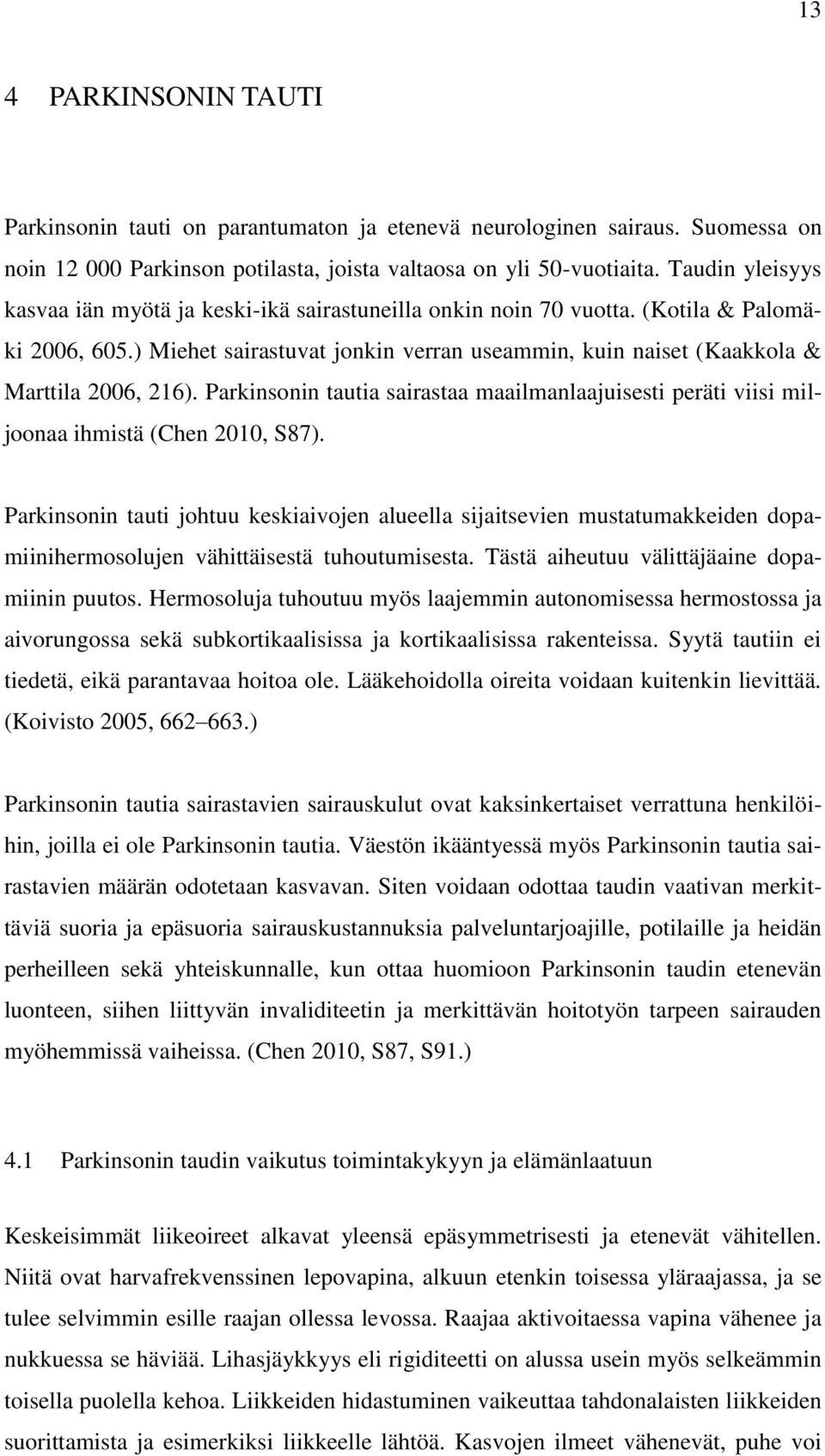 ) Miehet sairastuvat jonkin verran useammin, kuin naiset (Kaakkola & Marttila 2006, 216). Parkinsonin tautia sairastaa maailmanlaajuisesti peräti viisi miljoonaa ihmistä (Chen 2010, S87).