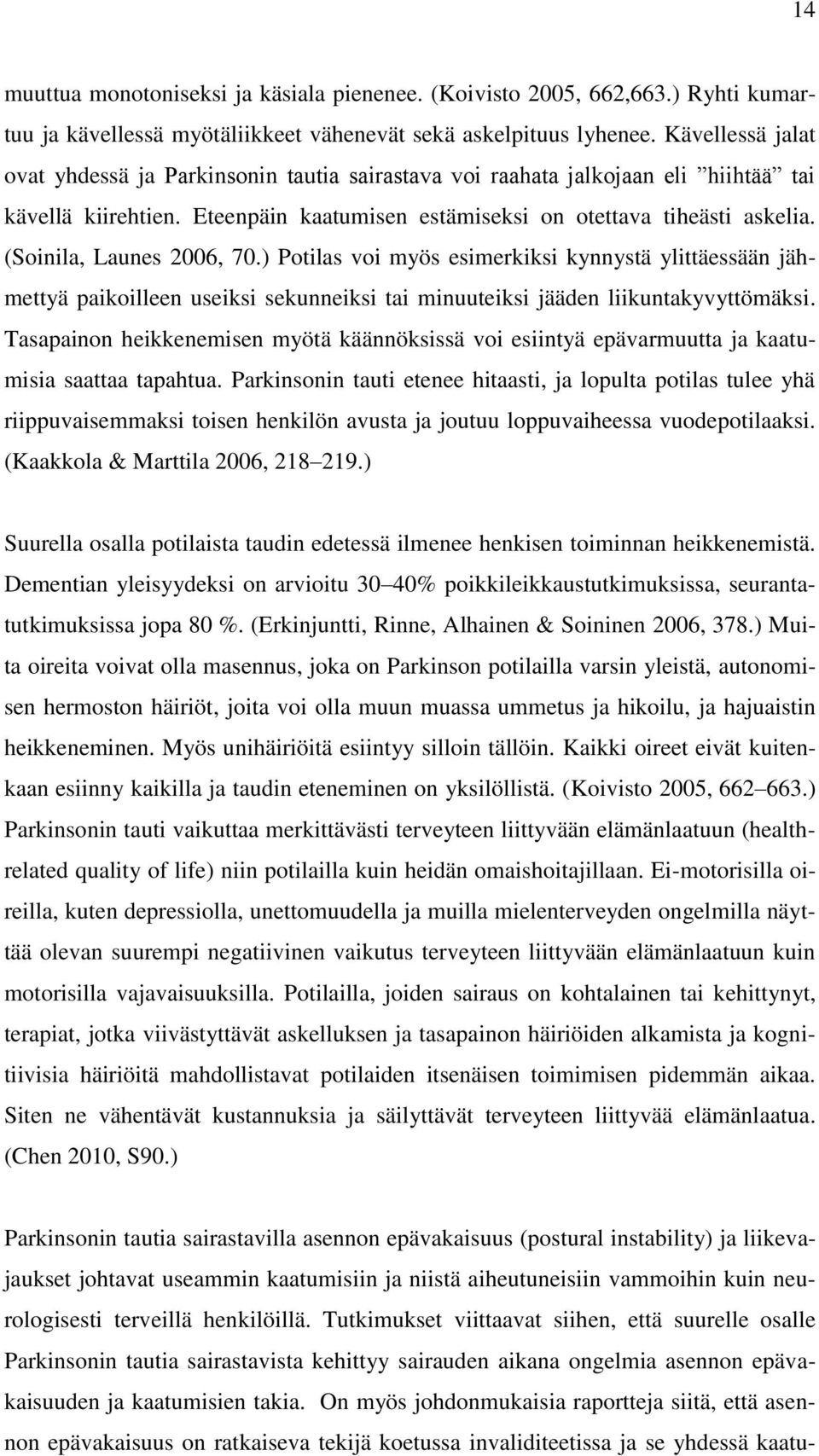 (Soinila, Launes 2006, 70.) Potilas voi myös esimerkiksi kynnystä ylittäessään jähmettyä paikoilleen useiksi sekunneiksi tai minuuteiksi jääden liikuntakyvyttömäksi.