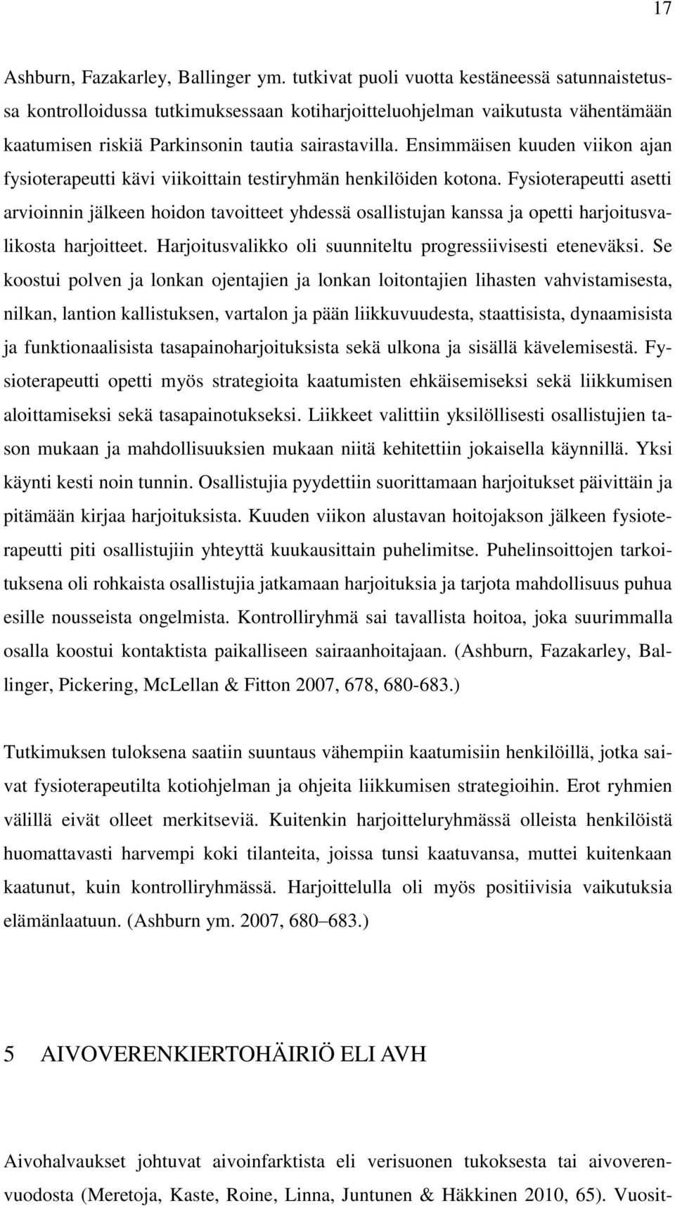 Ensimmäisen kuuden viikon ajan fysioterapeutti kävi viikoittain testiryhmän henkilöiden kotona.