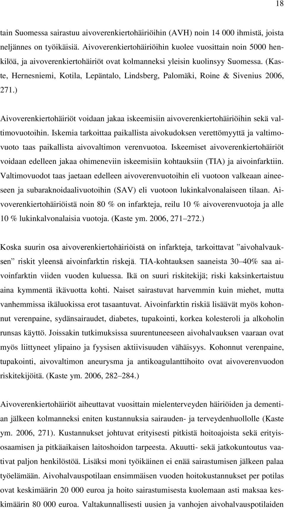 (Kaste, Hernesniemi, Kotila, Lepäntalo, Lindsberg, Palomäki, Roine & Sivenius 2006, 271.) Aivoverenkiertohäiriöt voidaan jakaa iskeemisiin aivoverenkiertohäiriöihin sekä valtimovuotoihin.