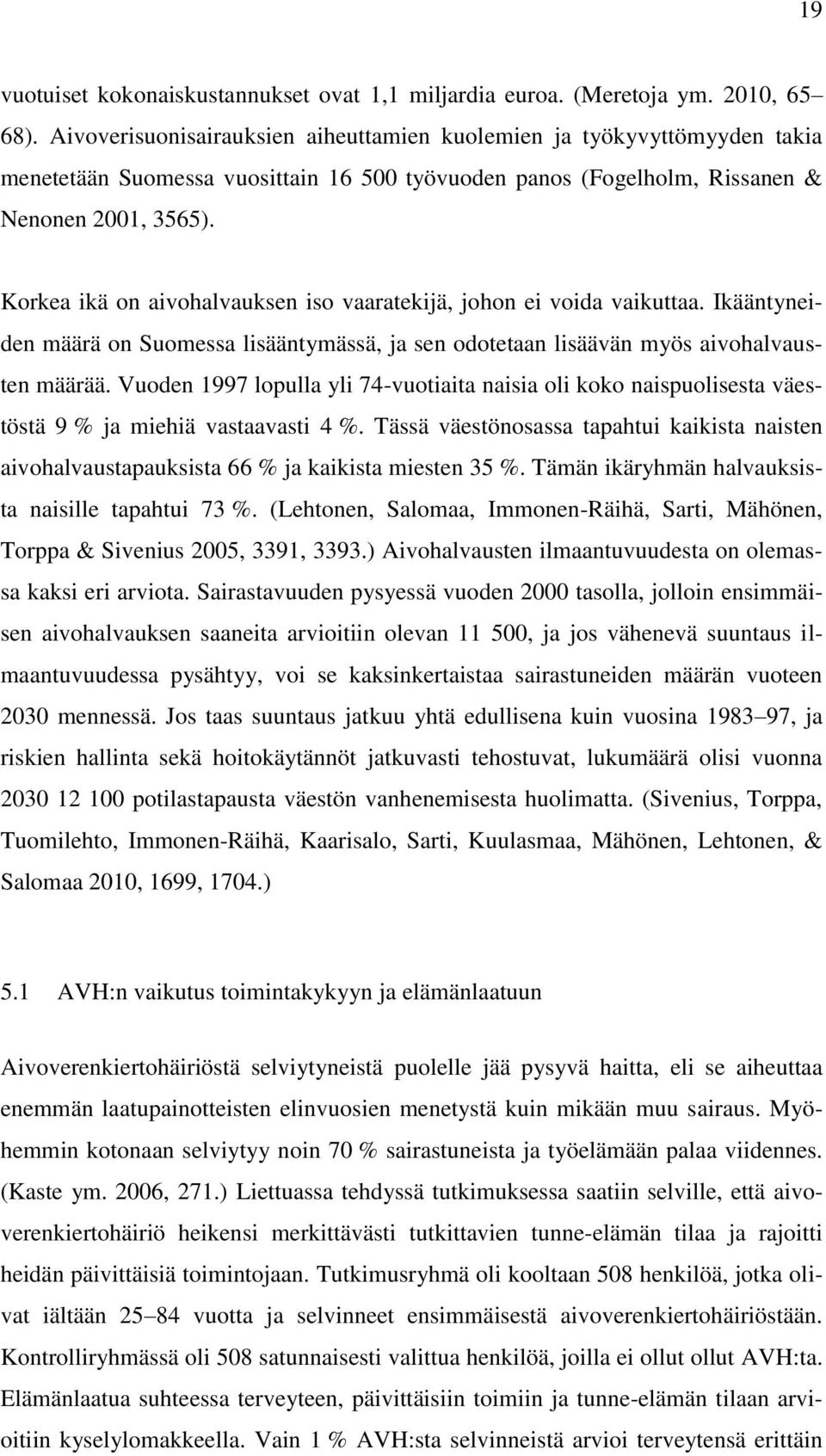 Korkea ikä on aivohalvauksen iso vaaratekijä, johon ei voida vaikuttaa. Ikääntyneiden määrä on Suomessa lisääntymässä, ja sen odotetaan lisäävän myös aivohalvausten määrää.