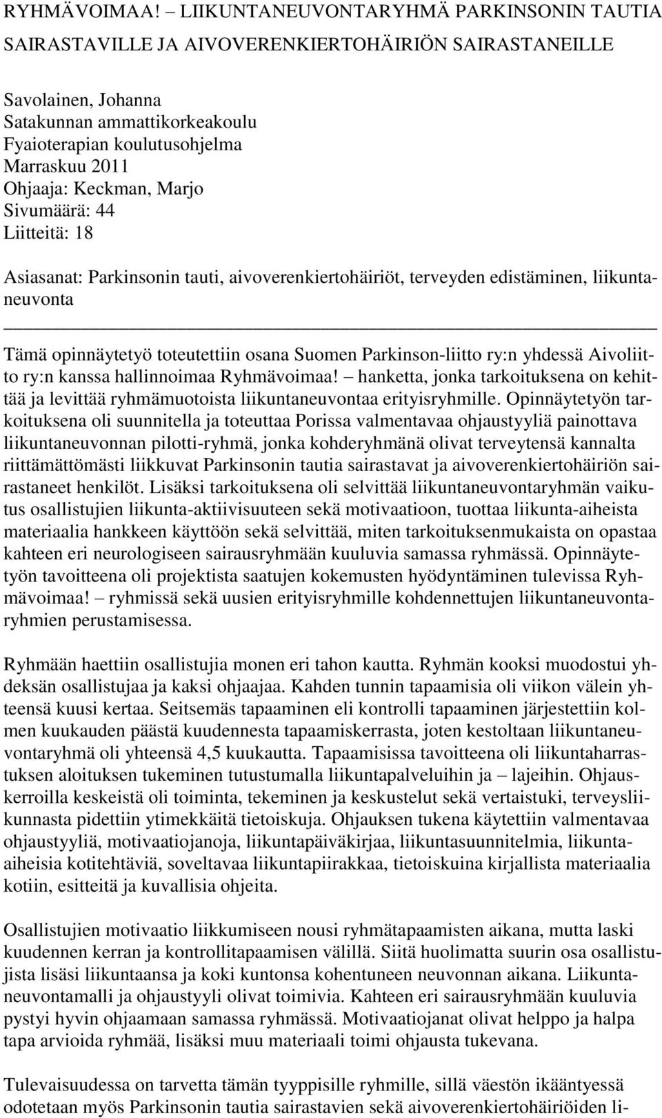 Keckman, Marjo Sivumäärä: 44 Liitteitä: 18 Asiasanat: Parkinsonin tauti, aivoverenkiertohäiriöt, terveyden edistäminen, liikuntaneuvonta Tämä opinnäytetyö toteutettiin osana Suomen Parkinson-liitto