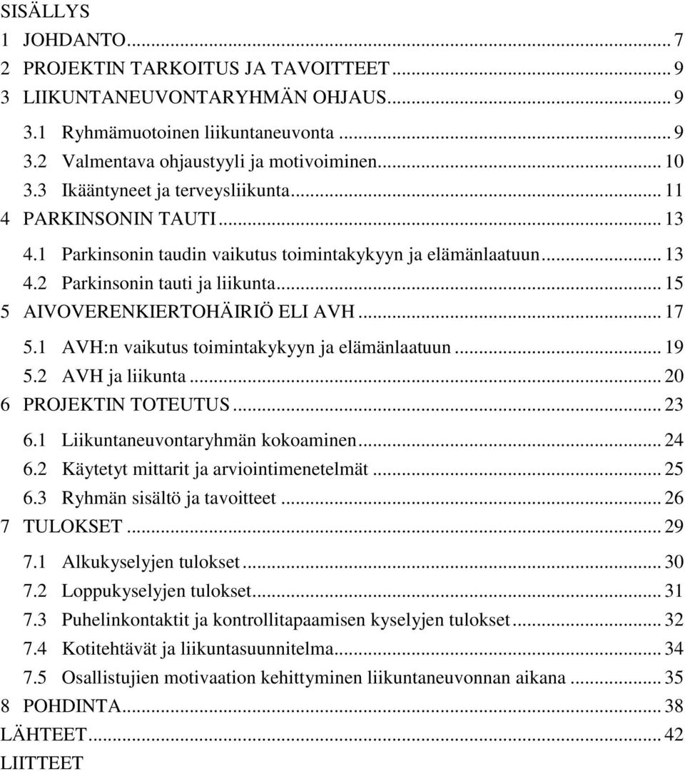 .. 15 5 AIVOVERENKIERTOHÄIRIÖ ELI AVH... 17 5.1 AVH:n vaikutus toimintakykyyn ja elämänlaatuun... 19 5.2 AVH ja liikunta... 20 6 PROJEKTIN TOTEUTUS... 23 6.1 Liikuntaneuvontaryhmän kokoaminen... 24 6.