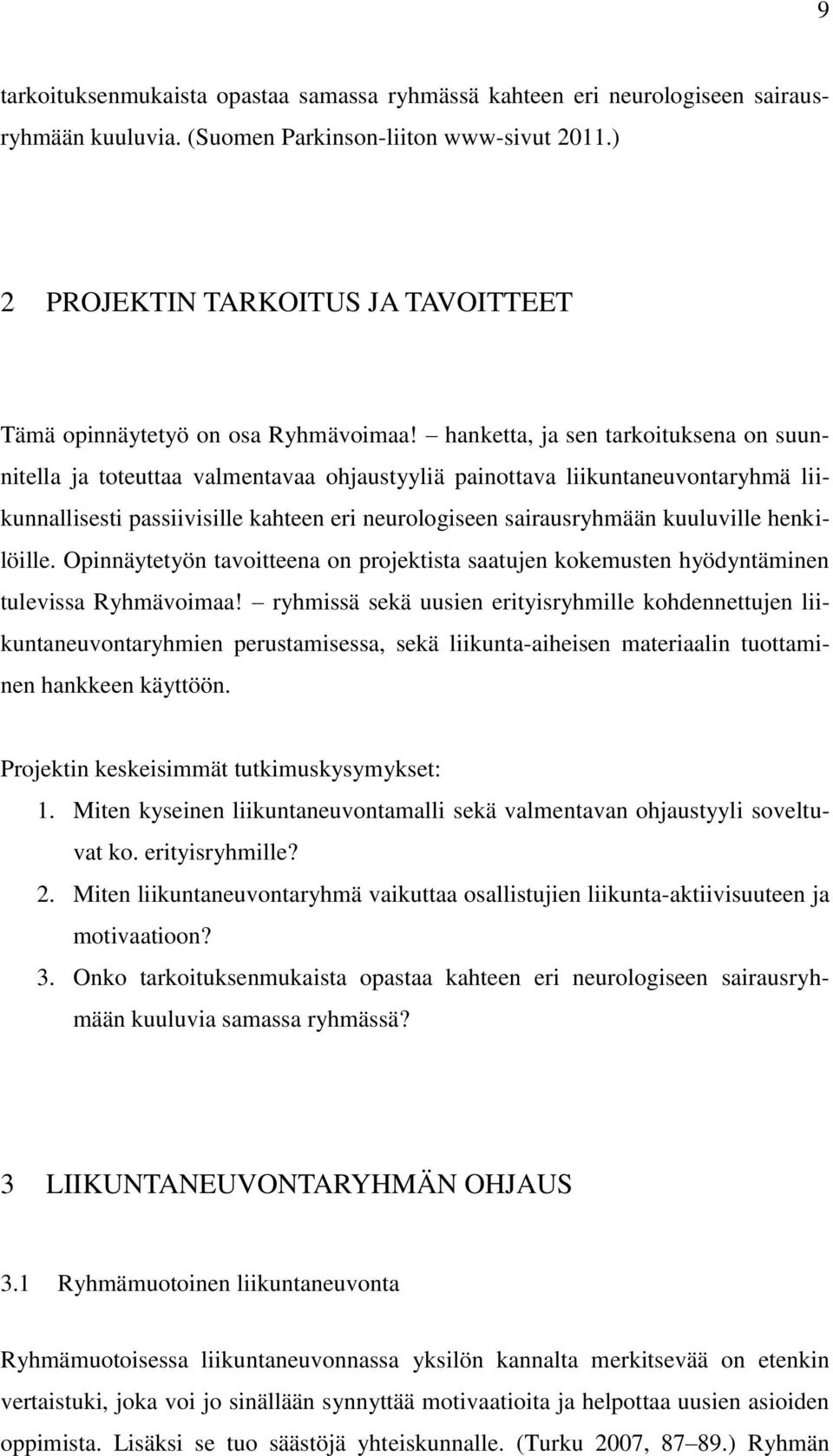 hanketta, ja sen tarkoituksena on suunnitella ja toteuttaa valmentavaa ohjaustyyliä painottava liikuntaneuvontaryhmä liikunnallisesti passiivisille kahteen eri neurologiseen sairausryhmään kuuluville