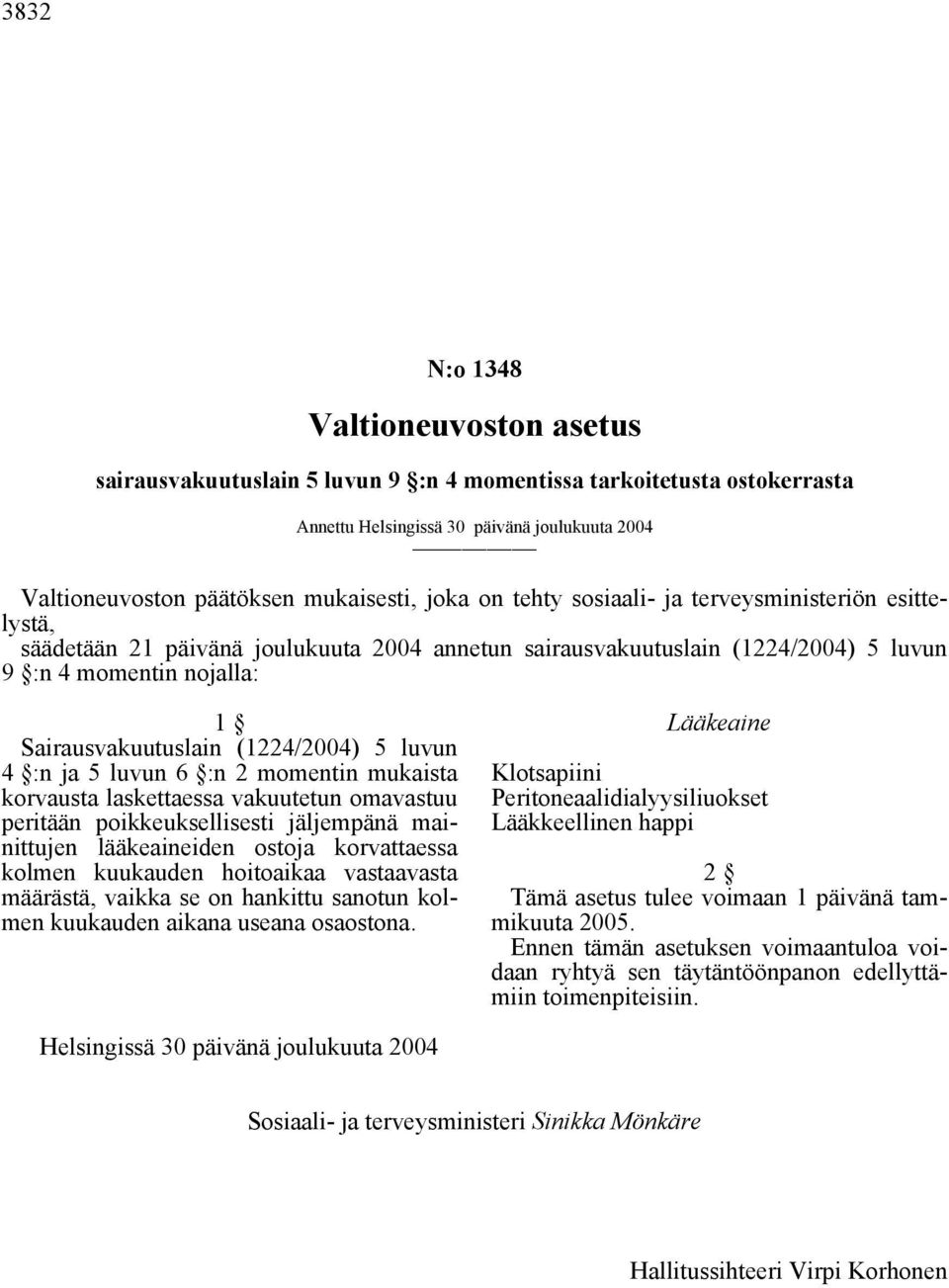 luvun 4 :n ja 5 luvun 6 :n 2 momentin mukaista korvausta laskettaessa vakuutetun omavastuu peritään poikkeuksellisesti jäljempänä mainittujen lääkeaineiden ostoja korvattaessa kolmen kuukauden