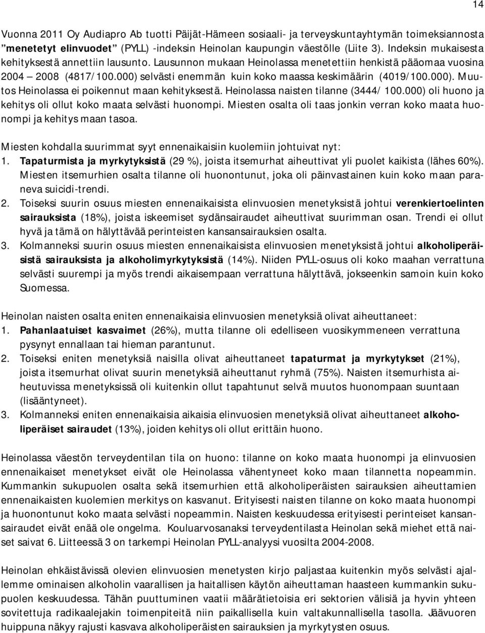 000). Muutos Heinolassa ei poikennut maan kehityksestä. Heinolassa naisten tilanne (3444/ 100.000) oli huono ja kehitys oli ollut koko maata selvästi huonompi.