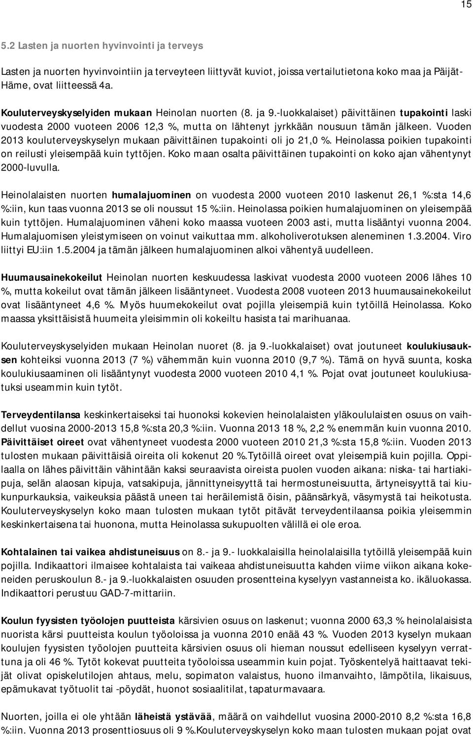 Vuoden 2013 kouluterveyskyselyn mukaan päivittäinen tupakointi oli jo 21,0 %. Heinolassa poikien tupakointi on reilusti yleisempää kuin tyttöjen.