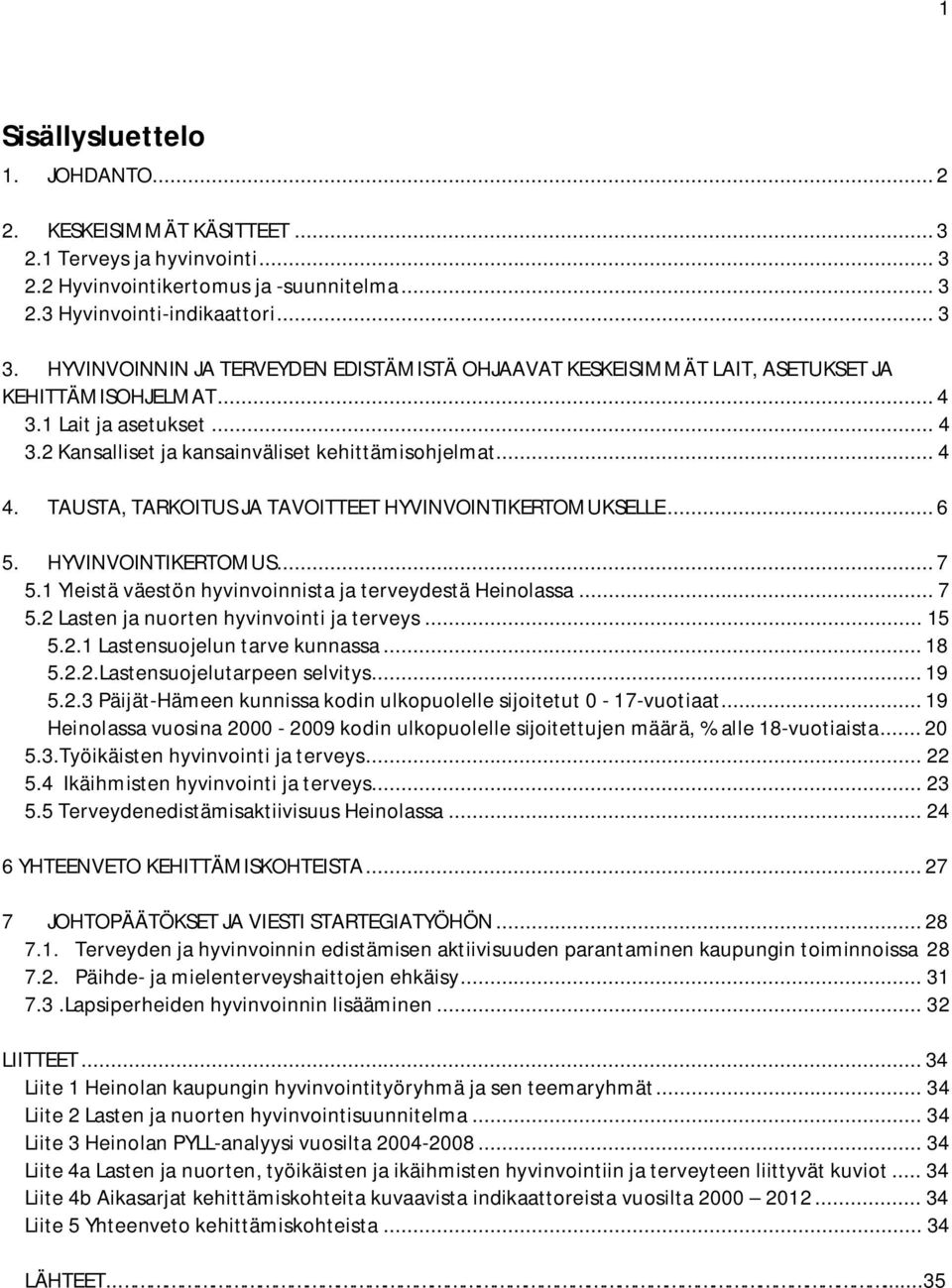 TAUSTA, TARKOITUS JA TAVOITTEET HYVINVOINTIKERTOMUKSELLE... 6 5. HYVINVOINTIKERTOMUS... 7 5.1 Yleistä väestön hyvinvoinnista ja terveydestä Heinolassa... 7 5.2 Lasten ja nuorten hyvinvointi ja terveys.