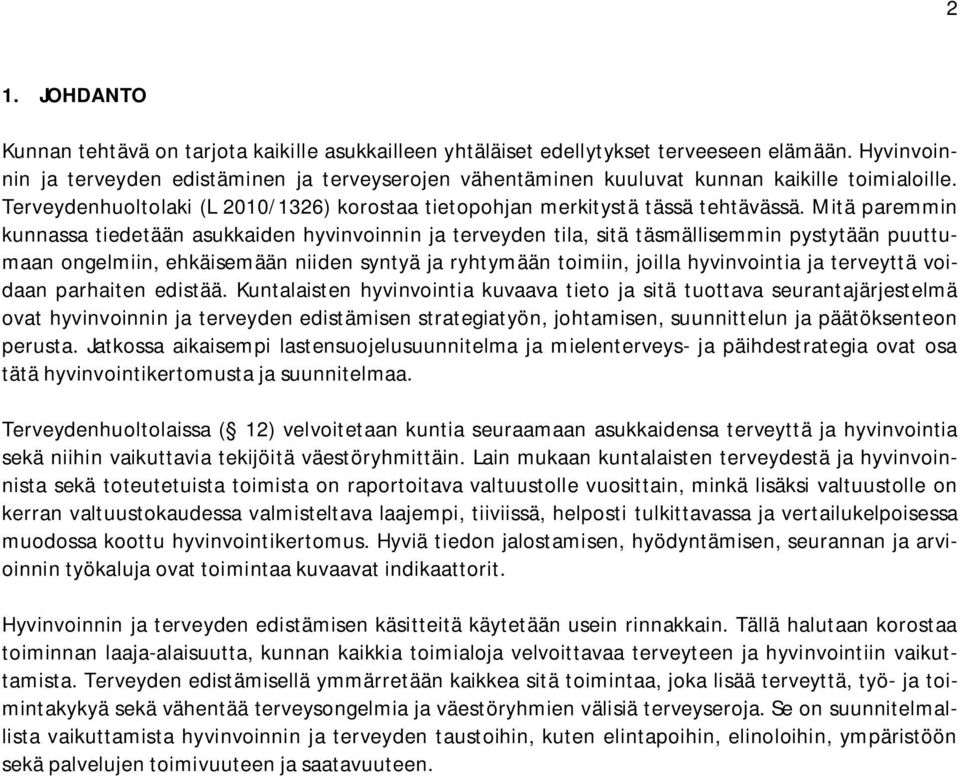 Mitä paremmin kunnassa tiedetään asukkaiden hyvinvoinnin ja terveyden tila, sitä täsmällisemmin pystytään puuttumaan ongelmiin, ehkäisemään niiden syntyä ja ryhtymään toimiin, joilla hyvinvointia ja