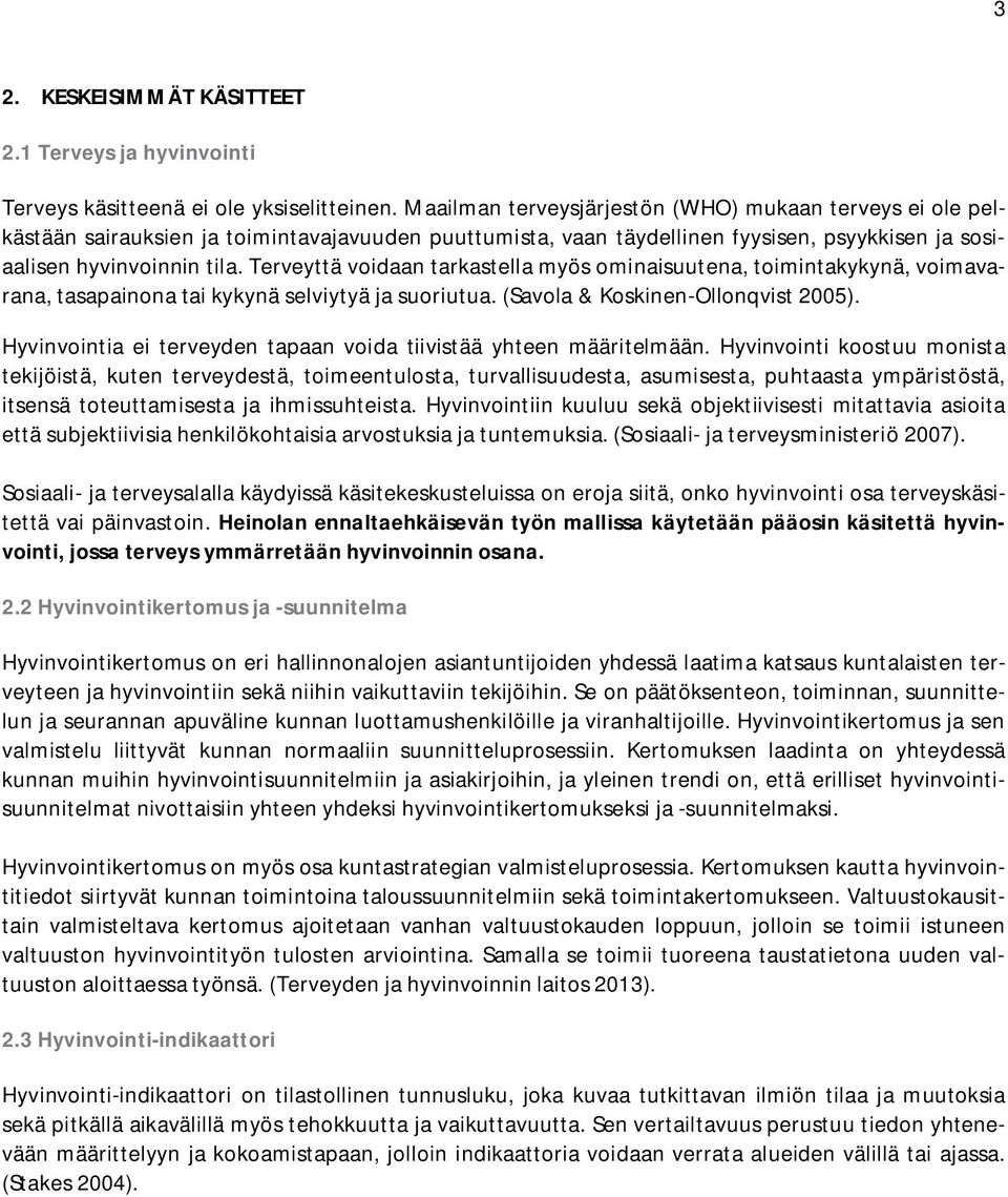 Terveyttä voidaan tarkastella myös ominaisuutena, toimintakykynä, voimavarana, tasapainona tai kykynä selviytyä ja suoriutua. (Savola & Koskinen-Ollonqvist 2005).