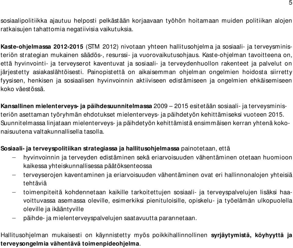 Kaste-ohjelman tavoitteena on, että hyvinvointi- ja terveyserot kaventuvat ja sosiaali- ja terveydenhuollon rakenteet ja palvelut on järjestetty asiakaslähtöisesti.