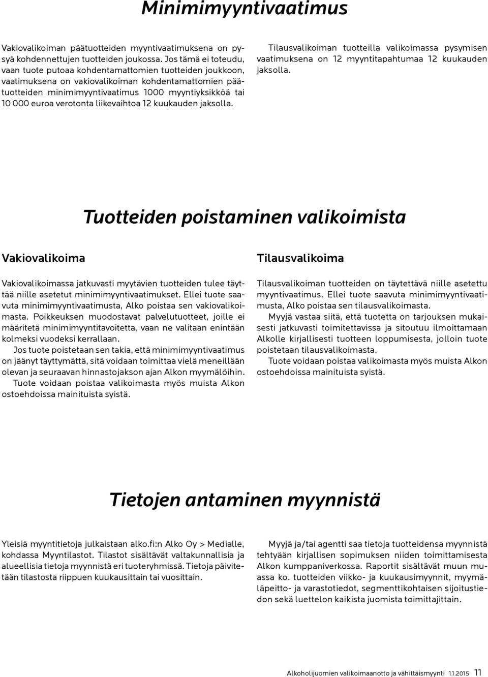 verotonta liikevaihtoa 12 kuukauden jaksolla. Tilausvalikoiman tuotteilla valikoimassa pysymisen vaatimuksena on 12 myyntitapahtumaa 12 kuukauden jaksolla.