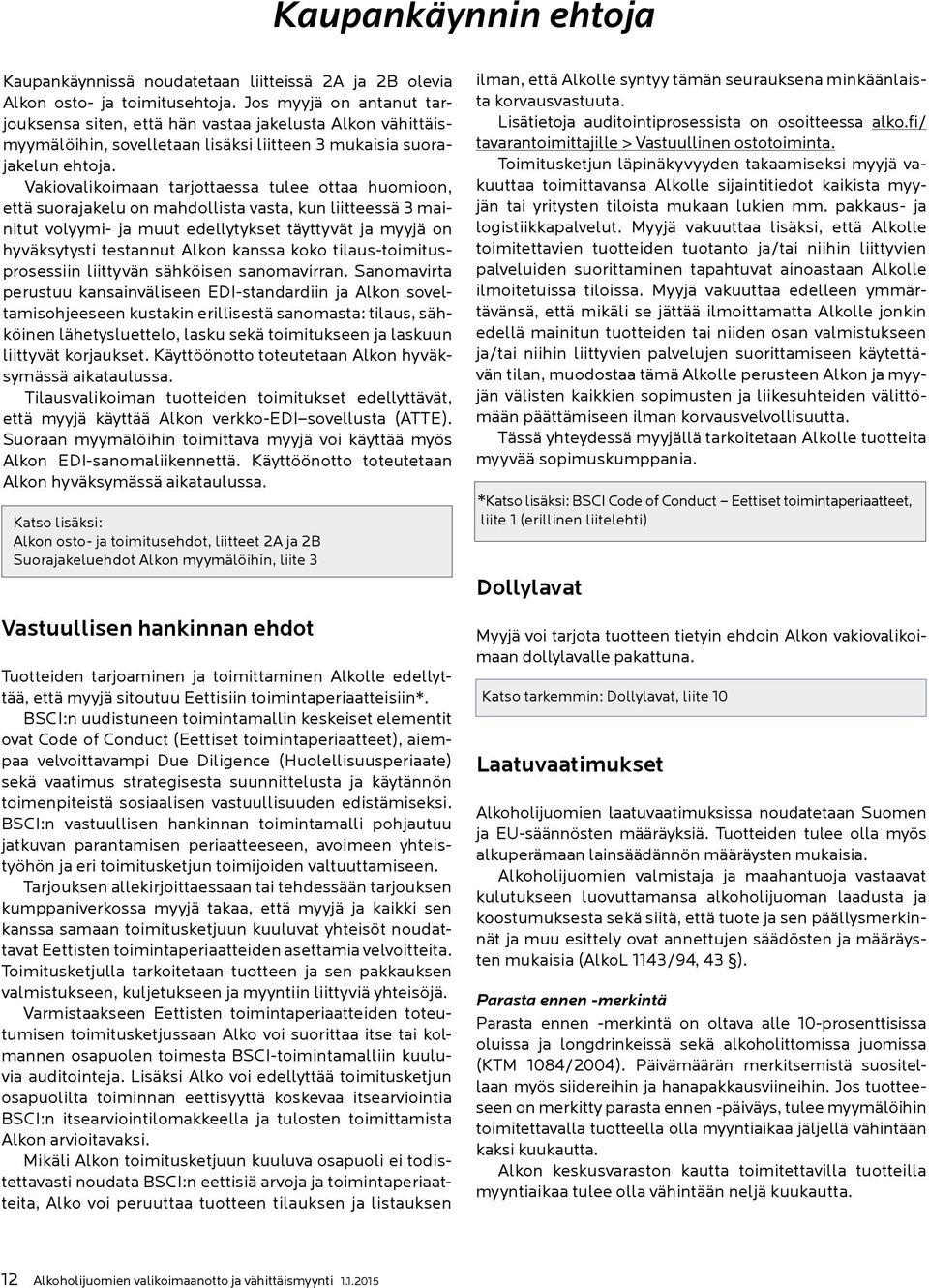 Vakiovalikoimaan tarjottaessa tulee ottaa huomioon, että suorajakelu on mahdollista vasta, kun liitteessä 3 mainitut volyymi- ja muut edellytykset täyttyvät ja myyjä on hyväksytysti testannut Alkon