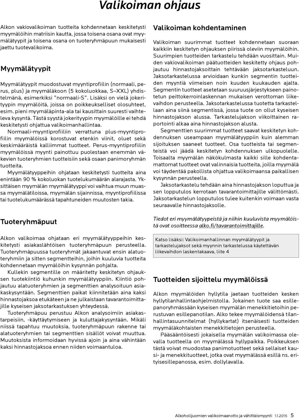 Lisäksi on vielä jokerityypin myymälöitä, joissa on poikkeukselliset olosuhteet, esim. pieni myymäläpinta-ala tai kausittain suuresti vaihteleva kysyntä.