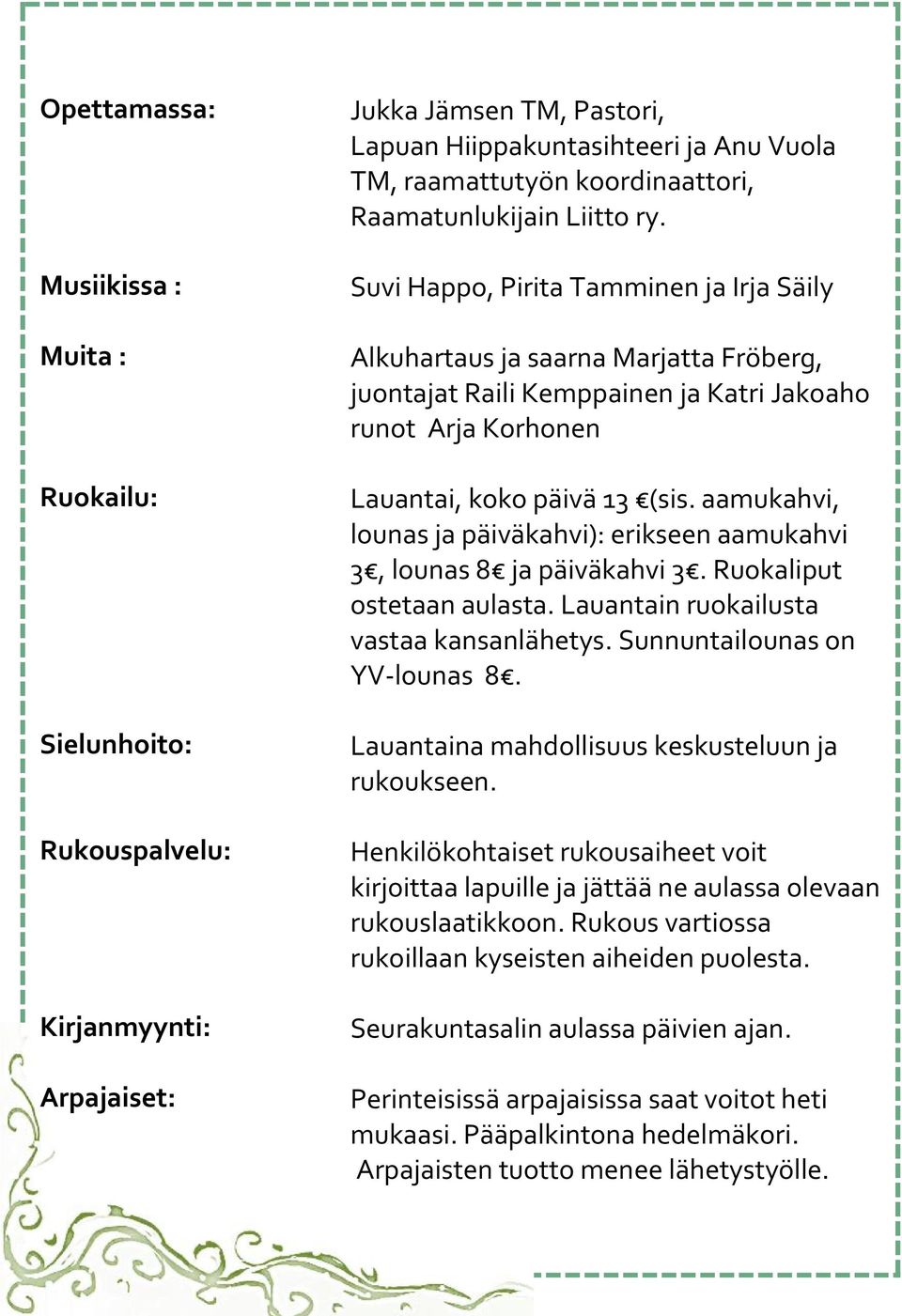 Suvi Happo, Pirita Tamminen ja Irja Säily Alkuhartaus ja saarna Marjatta Fröberg, juontajat Raili Kemppainen ja Katri Jakoaho runot Arja Korhonen Lauantai, koko päivä 13 (sis.