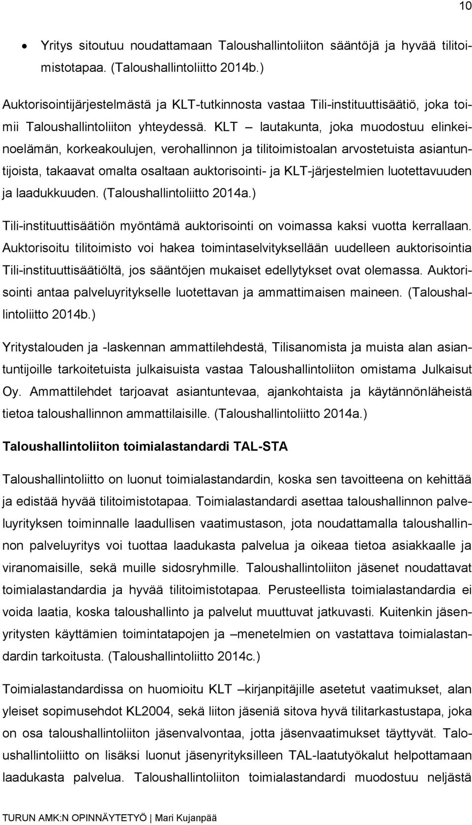 KLT lautakunta, joka muodostuu elinkeinoelämän, korkeakoulujen, verohallinnon ja tilitoimistoalan arvostetuista asiantuntijoista, takaavat omalta osaltaan auktorisointi- ja KLT-järjestelmien