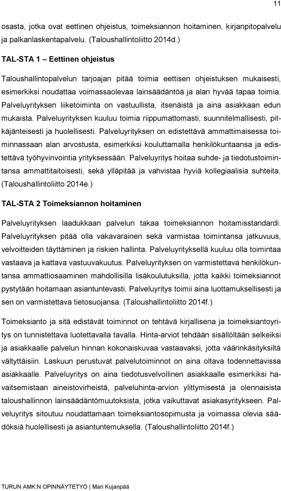 Palveluyrityksen liiketoiminta on vastuullista, itsenäistä ja aina asiakkaan edun mukaista. Palveluyrityksen kuuluu toimia riippumattomasti, suunnitelmallisesti, pitkäjänteisesti ja huolellisesti.