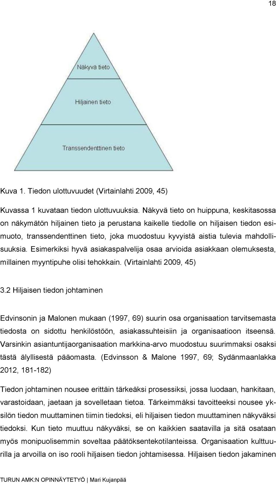 mahdollisuuksia. Esimerkiksi hyvä asiakaspalvelija osaa arvioida asiakkaan olemuksesta, millainen myyntipuhe olisi tehokkain. (Virtainlahti 2009, 45) 3.