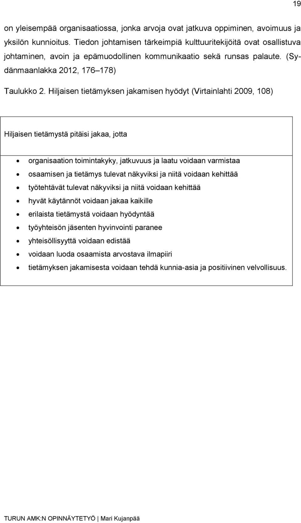 Hiljaisen tietämyksen jakamisen hyödyt (Virtainlahti 2009, 108) Hiljaisen tietämystä pitäisi jakaa, jotta organisaation toimintakyky, jatkuvuus ja laatu voidaan varmistaa osaamisen ja tietämys