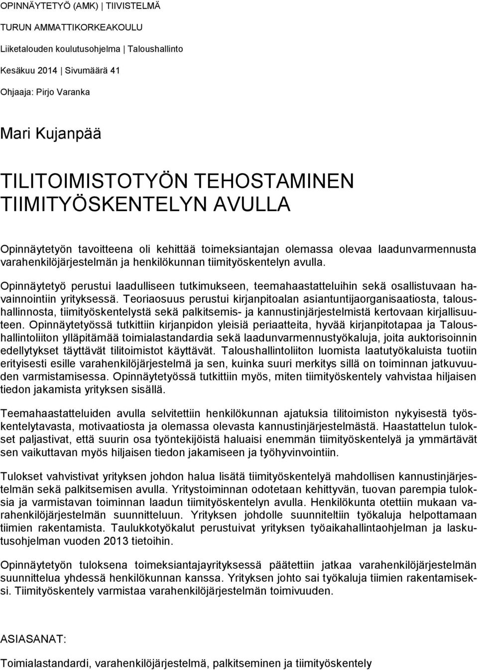 Opinnäytetyö perustui laadulliseen tutkimukseen, teemahaastatteluihin sekä osallistuvaan havainnointiin yrityksessä.