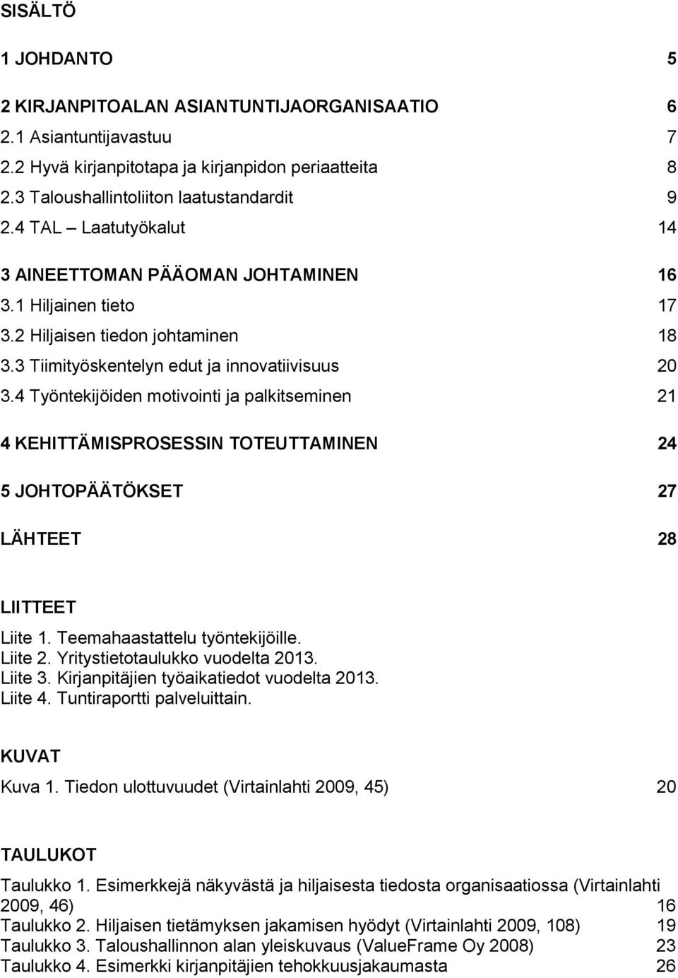 4 Työntekijöiden motivointi ja palkitseminen 21 4 KEHITTÄMISPROSESSIN TOTEUTTAMINEN 24 5 JOHTOPÄÄTÖKSET 27 LÄHTEET 28 LIITTEET Liite 1. Teemahaastattelu työntekijöille. Liite 2.