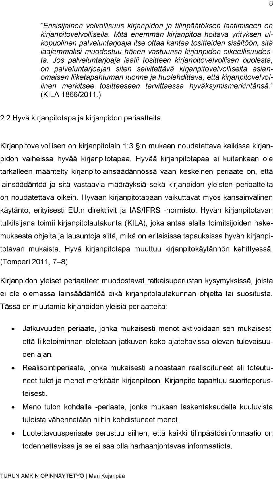 Jos palveluntarjoaja laatii tositteen kirjanpitovelvollisen puolesta, on palveluntarjoajan siten selvitettävä kirjanpitovelvolliselta asianomaisen liiketapahtuman luonne ja huolehdittava, että