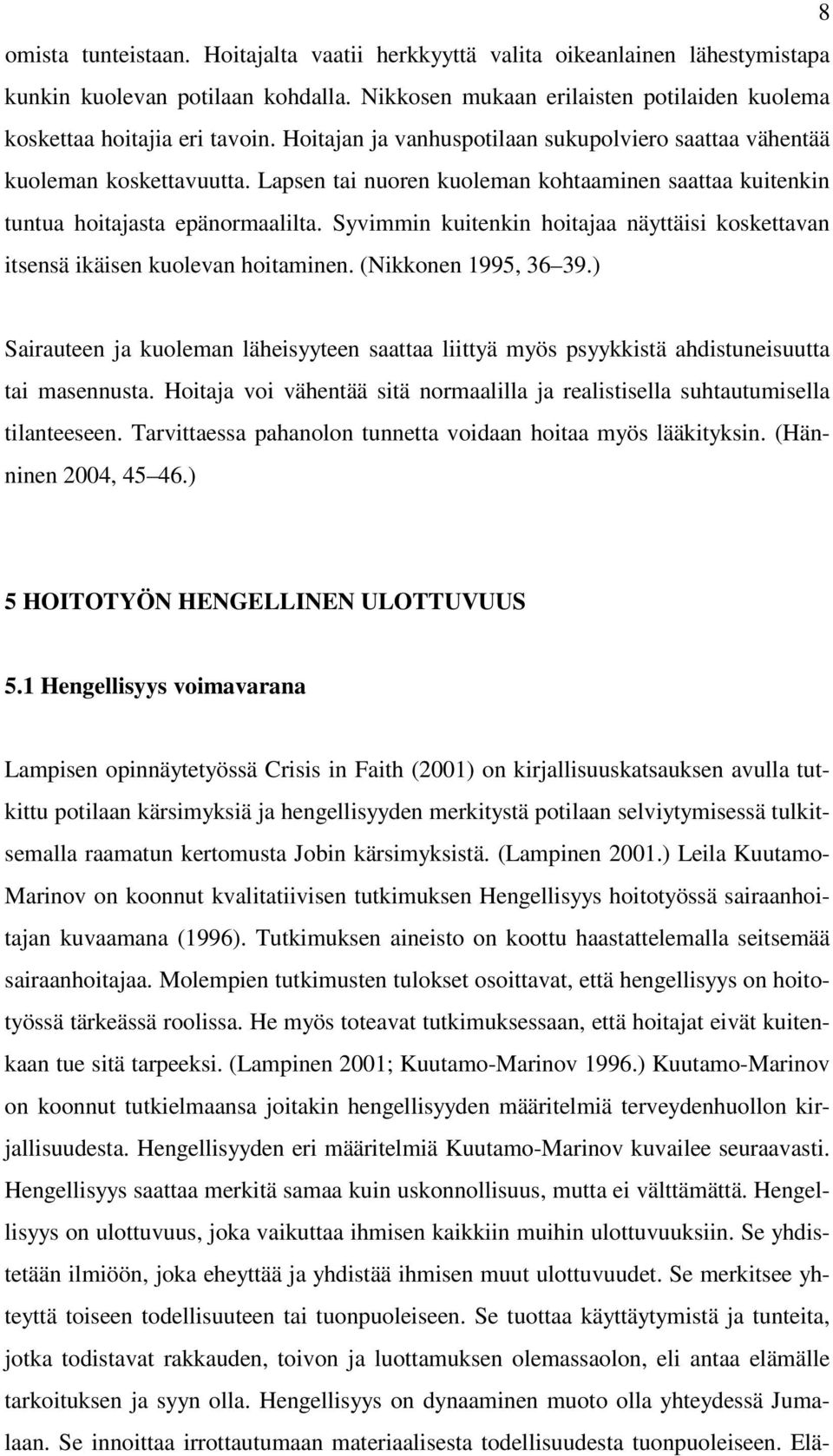 Syvimmin kuitenkin hoitajaa näyttäisi koskettavan itsensä ikäisen kuolevan hoitaminen. (Nikkonen 1995, 36 39.