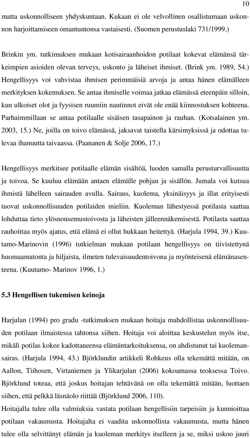 ) Hengellisyys voi vahvistaa ihmisen perimmäisiä arvoja ja antaa hänen elämälleen merkityksen kokemuksen.