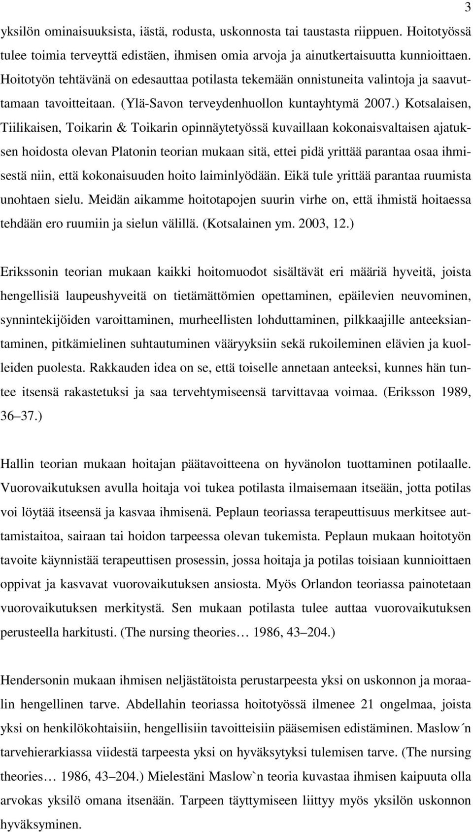 ) Kotsalaisen, Tiilikaisen, Toikarin & Toikarin opinnäytetyössä kuvaillaan kokonaisvaltaisen ajatuksen hoidosta olevan Platonin teorian mukaan sitä, ettei pidä yrittää parantaa osaa ihmisestä niin,