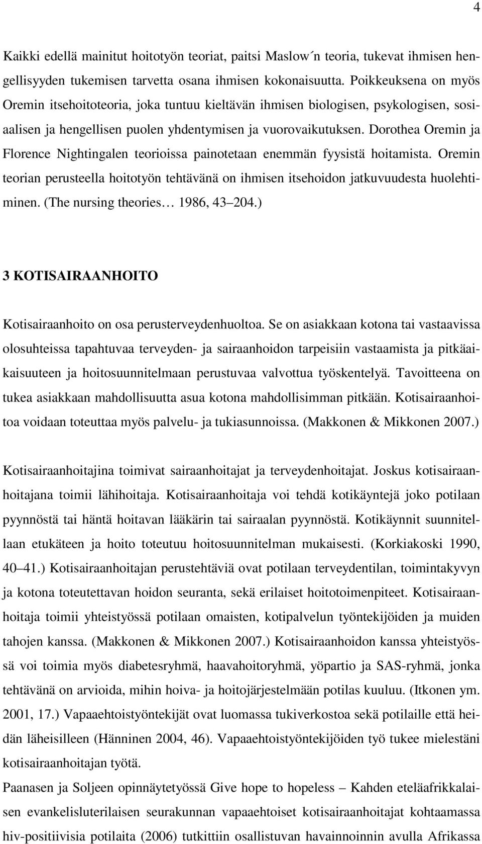 Dorothea Oremin ja Florence Nightingalen teorioissa painotetaan enemmän fyysistä hoitamista. Oremin teorian perusteella hoitotyön tehtävänä on ihmisen itsehoidon jatkuvuudesta huolehtiminen.