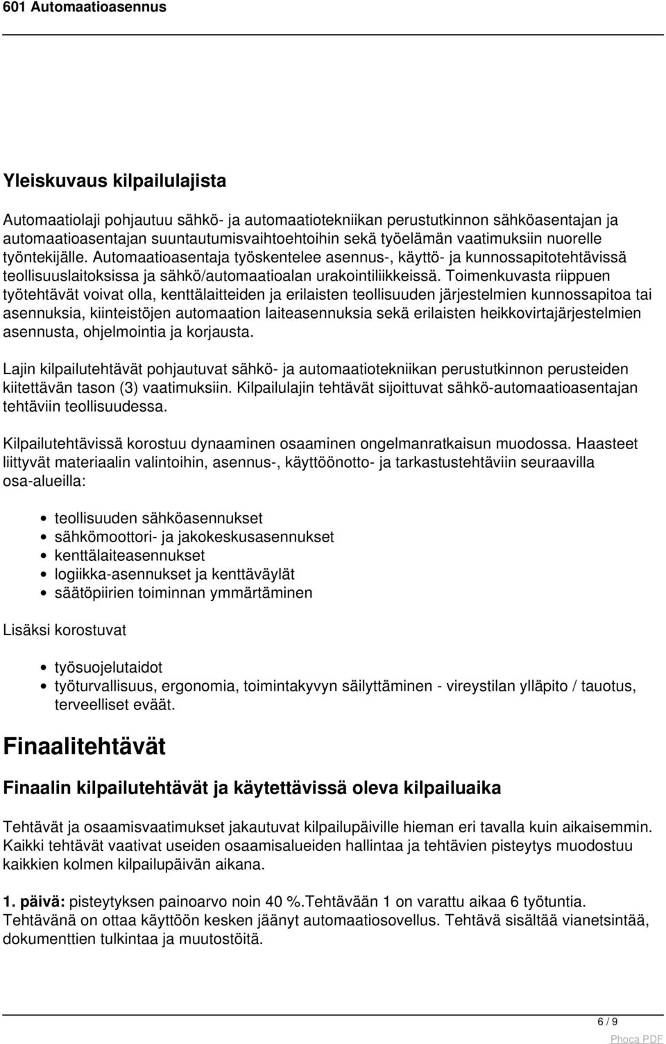 Toimenkuvasta riippuen työtehtävät voivat olla, kenttälaitteiden ja erilaisten teollisuuden järjestelmien kunnossapitoa tai asennuksia, kiinteistöjen automaation laiteasennuksia sekä erilaisten