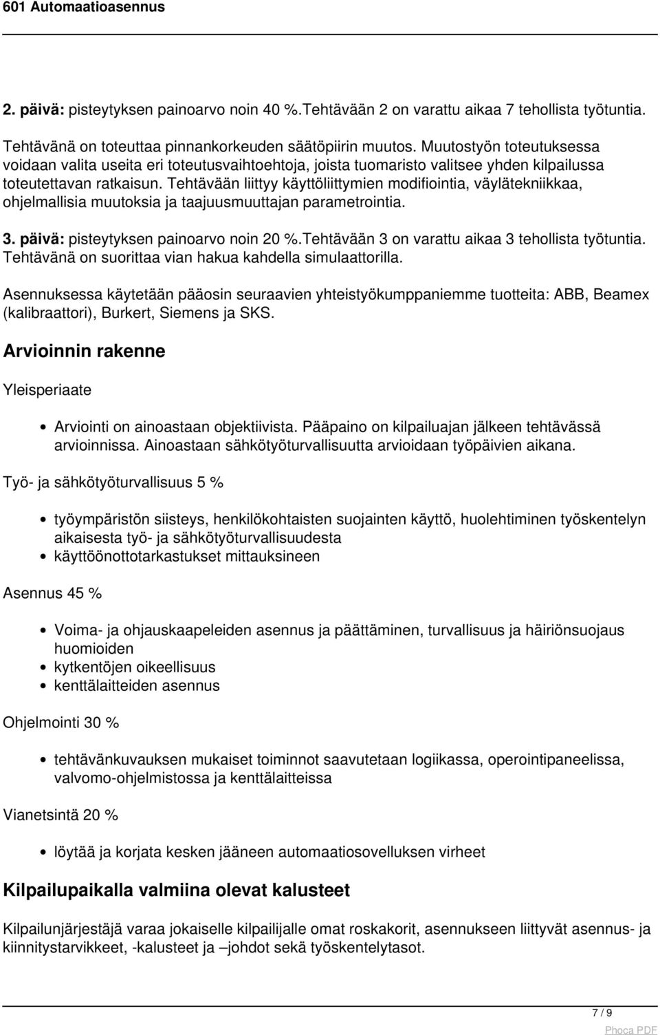 Tehtävään liittyy käyttöliittymien modifiointia, väylätekniikkaa, ohjelmallisia muutoksia ja taajuusmuuttajan parametrointia. 3. päivä: pisteytyksen painoarvo noin 20 %.