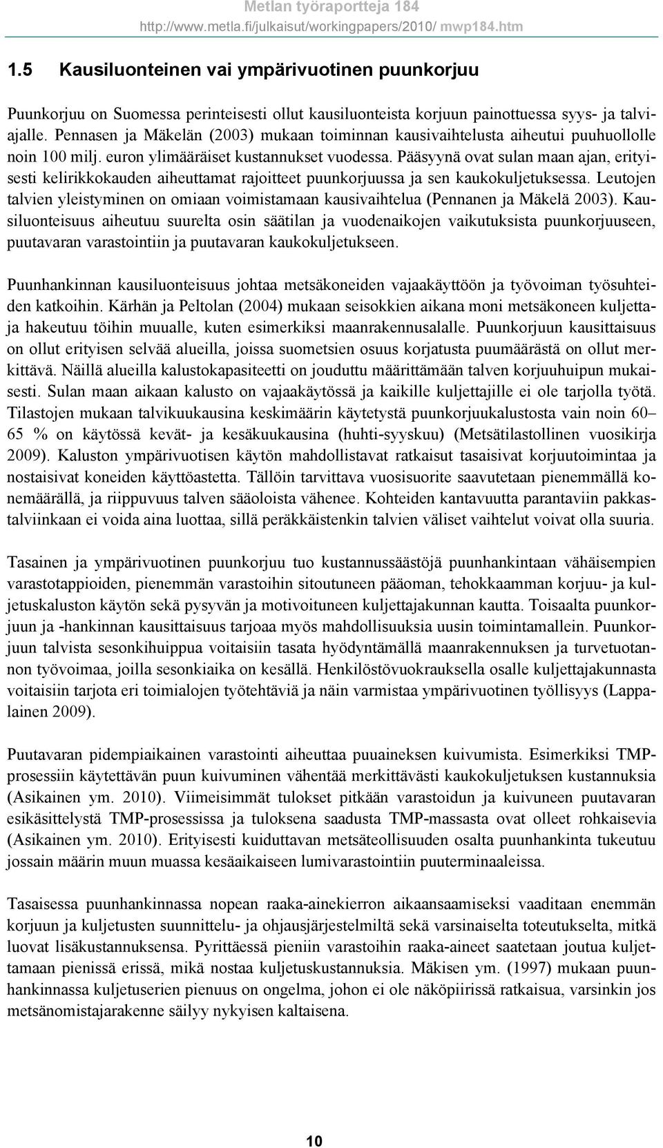 Pääsyynä ovat sulan maan ajan, erityisesti kelirikkokauden aiheuttamat rajoitteet puunkorjuussa ja sen kaukokuljetuksessa.