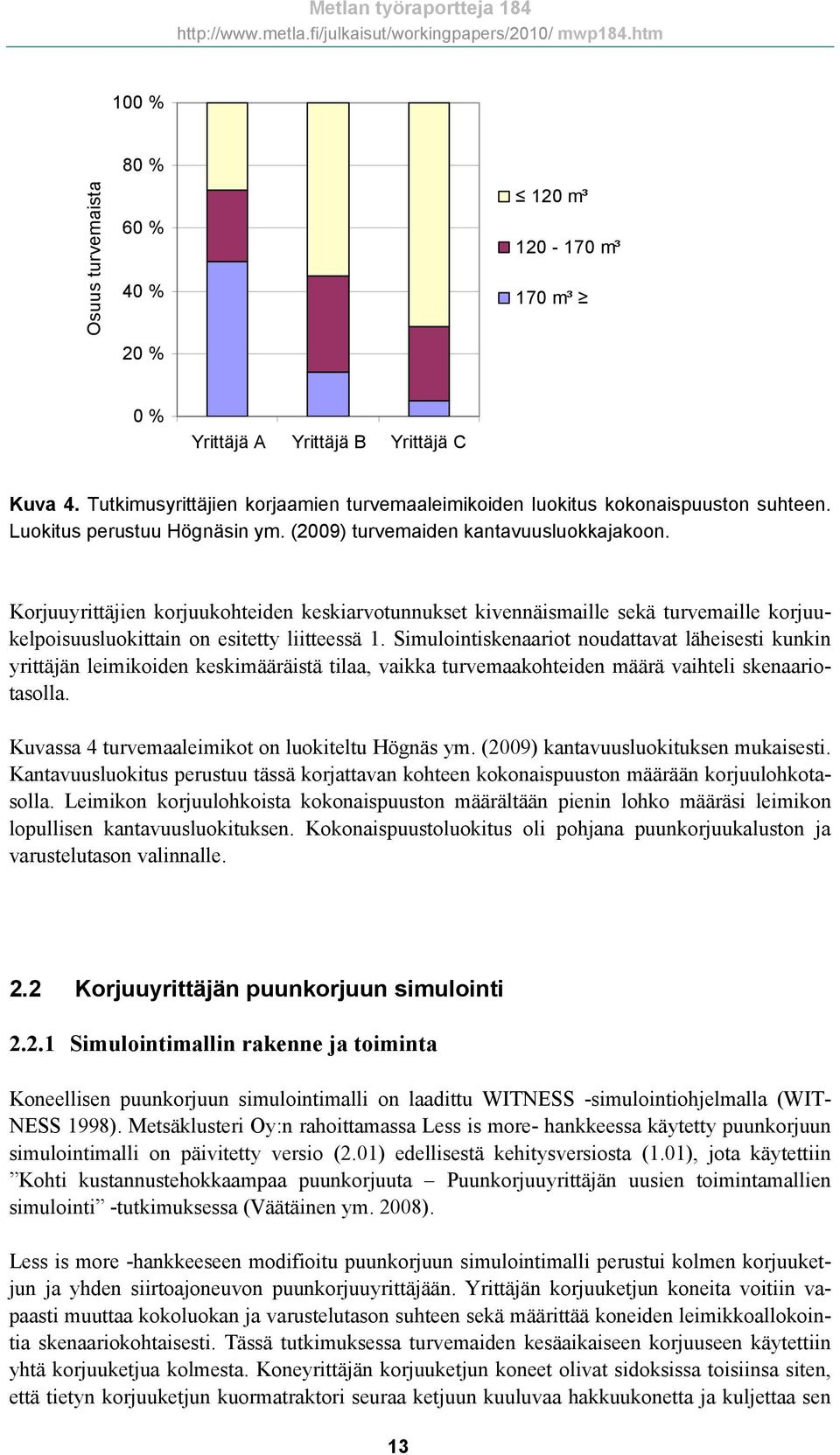 Korjuuyrittäjien korjuukohteiden keskiarvotunnukset kivennäismaille sekä turvemaille korjuukelpoisuusluokittain on esitetty liitteessä 1.