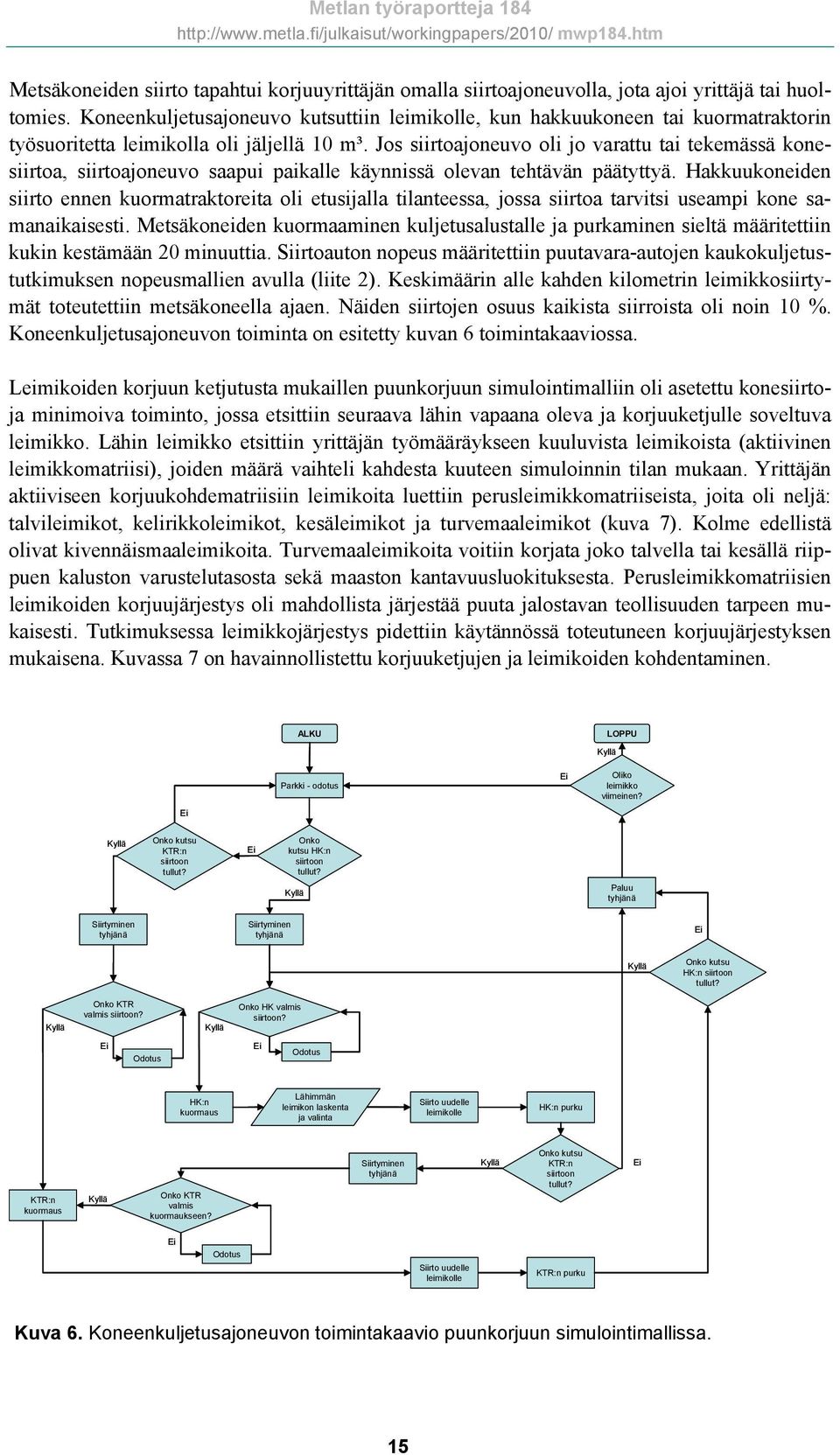 Jos siirtoajoneuvo oli jo varattu tai tekemässä konesiirtoa, siirtoajoneuvo saapui paikalle käynnissä olevan tehtävän päätyttyä.