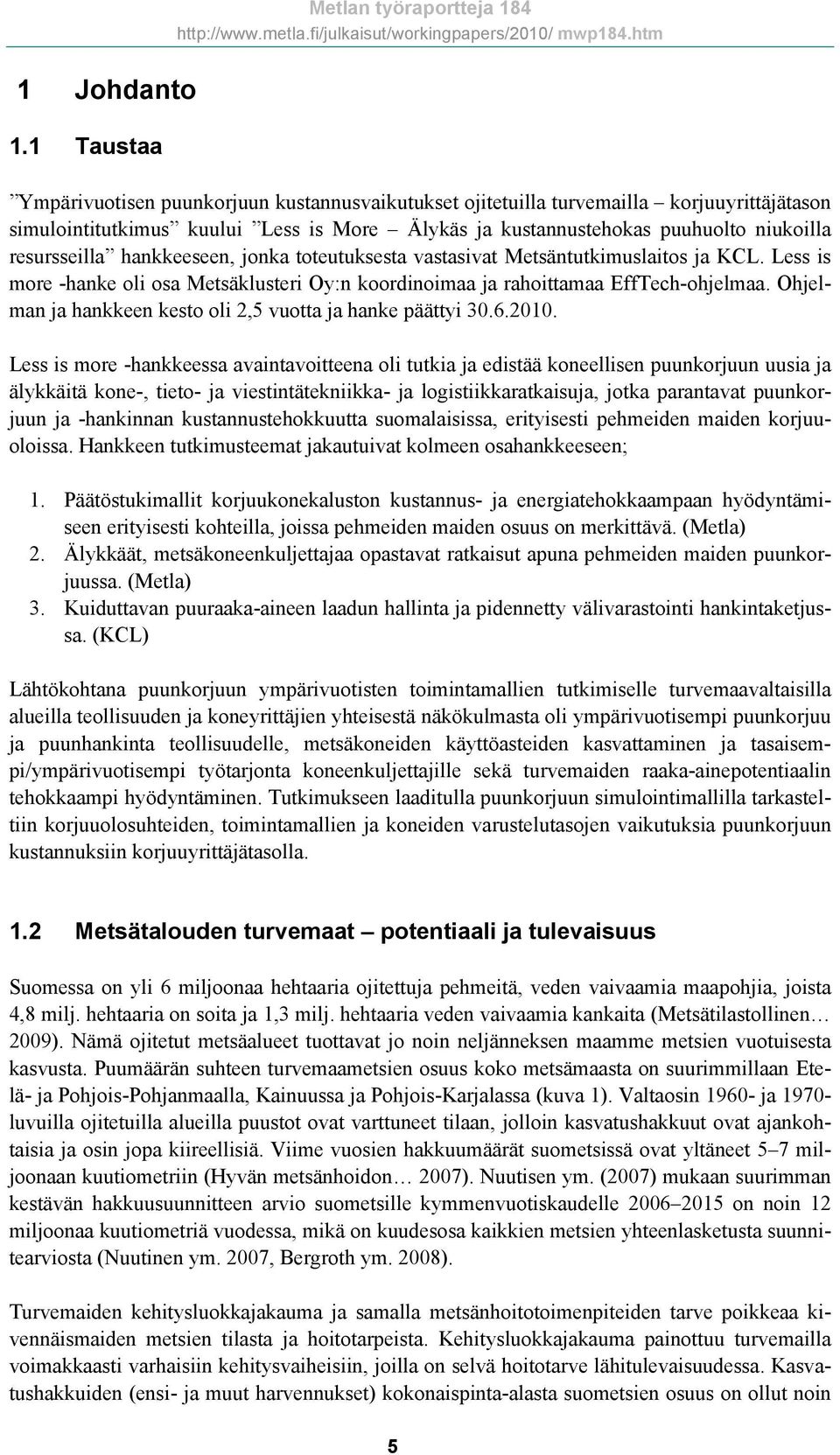 puuhuolto niukoilla resursseilla hankkeeseen, jonka toteutuksesta vastasivat Metsäntutkimuslaitos ja KCL. Less is more -hanke oli osa Metsäklusteri Oy:n koordinoimaa ja rahoittamaa EffTech-ohjelmaa.