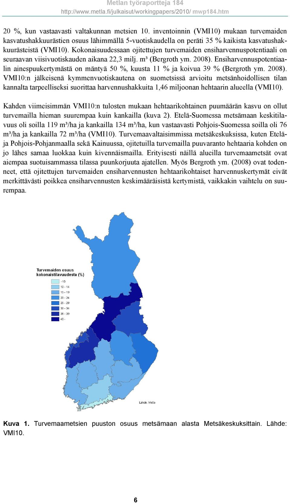 Ensiharvennuspotentiaalin ainespuukertymästä on mäntyä 50 %, kuusta 11 % ja koivua 39 % (Bergroth ym. 2008).