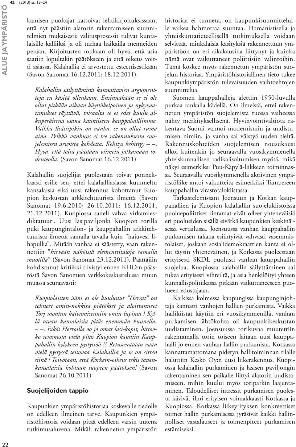 2011; 18.12.2011). Kalahallin säilyttämistä kannattavien argumentteja en käsitä ollenkaan.