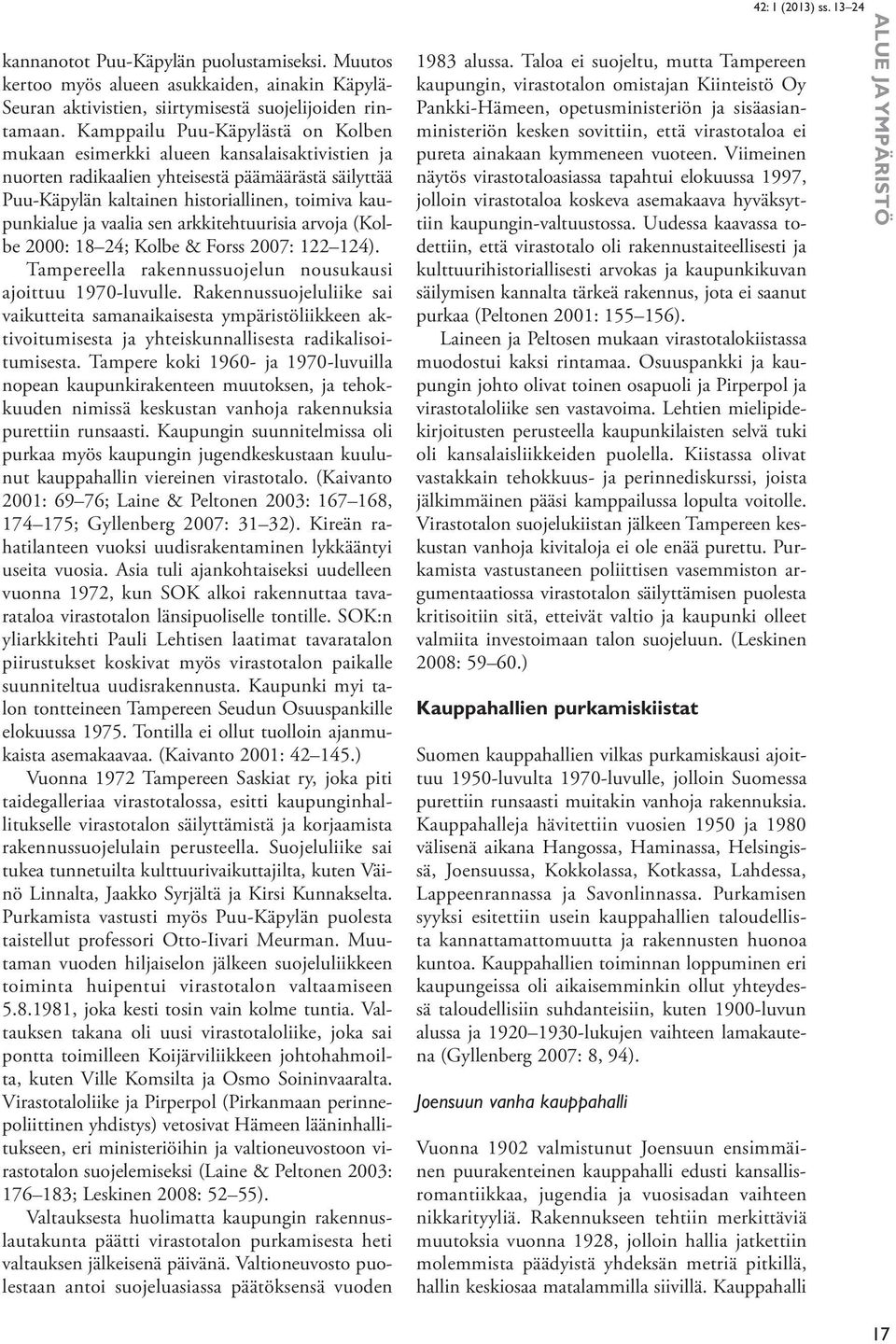 vaalia sen arkkitehtuurisia arvoja (Kolbe 2000: 18 24; Kolbe & Forss 2007: 122 124). Tampereella rakennussuojelun nousukausi ajoittuu 1970-luvulle.