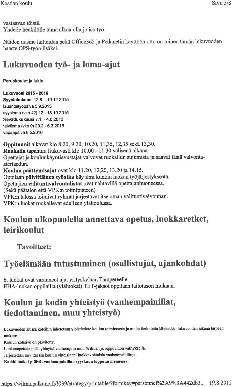 Lukuvuoden työ- ja loma-ajat Peruskoulut ja lukio Lukuvuosi 2015-2016 Syyslukukausi 12. 8. -19. 12. 2015 lauantaityöpäivä 5. 9. 2015 syysloma (vko 42) 12.-18. 10.2015 Kevätlukukausi 7. 1. - 4.6.2016 talvitoma (vko 9) 29.