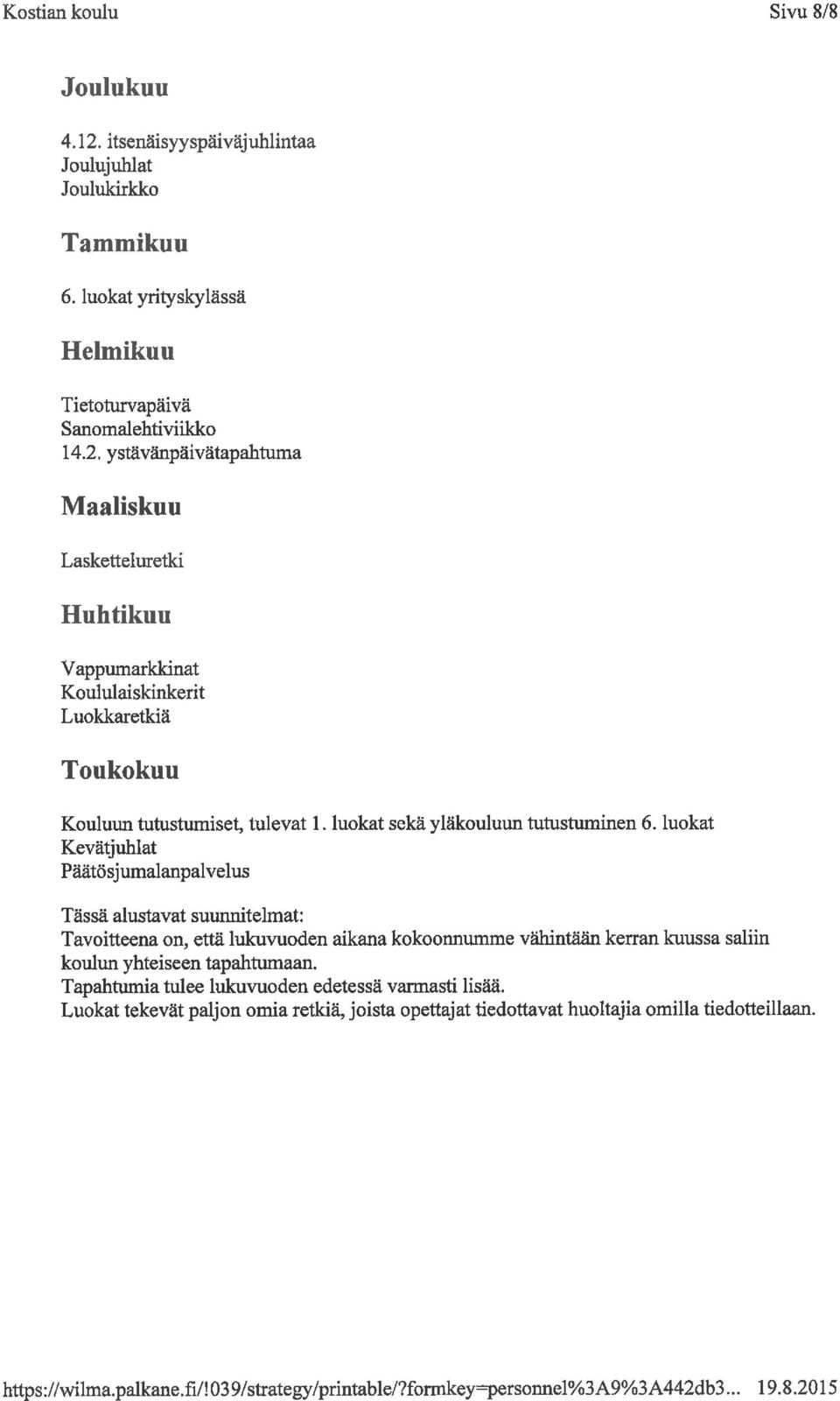 luokat Kevätjuhlat Päätösjumalanpalvelus Tässä alustavat suunnitelmat: Tavoitteena on, että lukuvuoden aikana kokoonnumme vähintään kerran kuussa saliin koulun yhteiseen tapahtumaan.