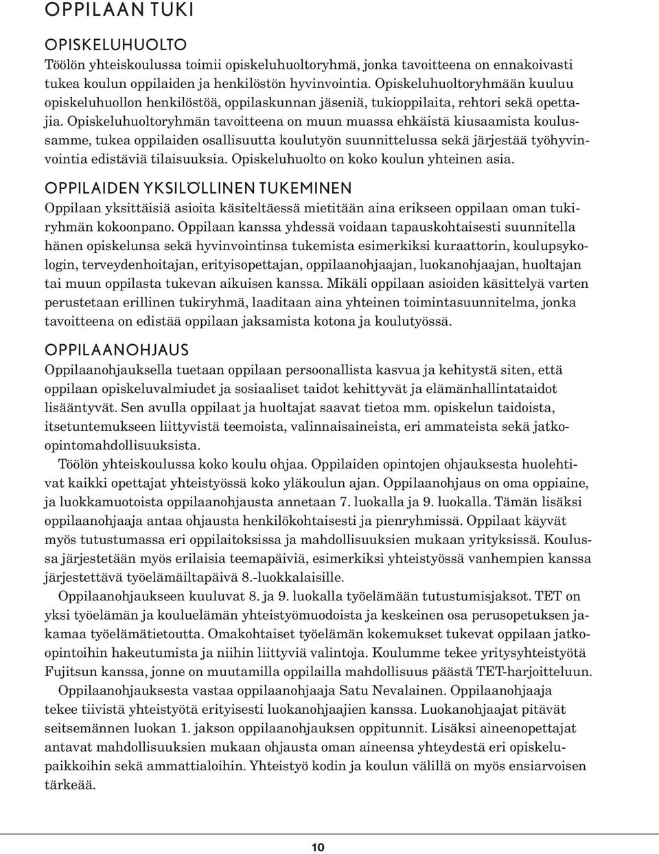 Opiskeluhuoltoryhmän tavoitteena on muun muassa ehkäistä kiusaamista koulussamme, tukea oppilaiden osallisuutta koulutyön suunnittelussa sekä järjestää työhyvinvointia edistäviä tilaisuuksia.