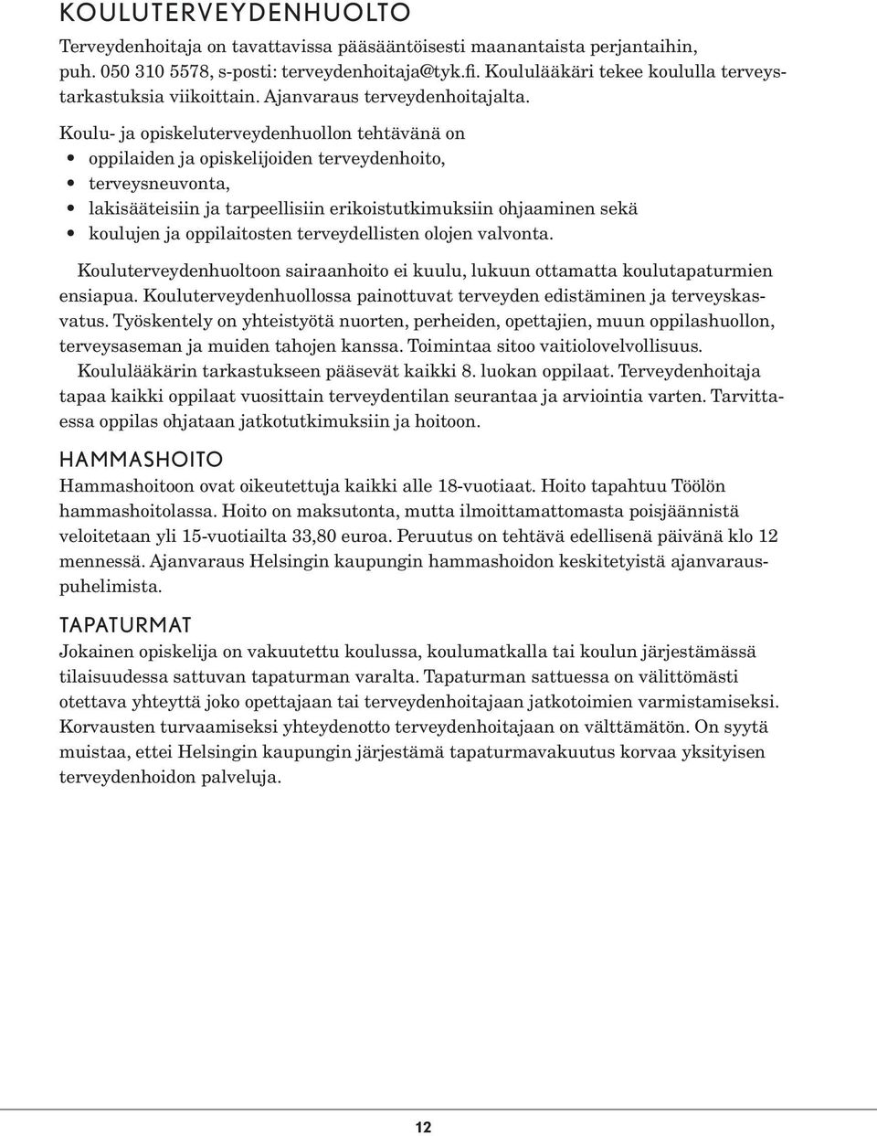 Koulu- ja opiskeluterveydenhuollon tehtävänä on oppilaiden ja opiskelijoiden terveydenhoito, terveysneuvonta, lakisääteisiin ja tarpeellisiin erikoistutkimuksiin ohjaaminen sekä koulujen ja