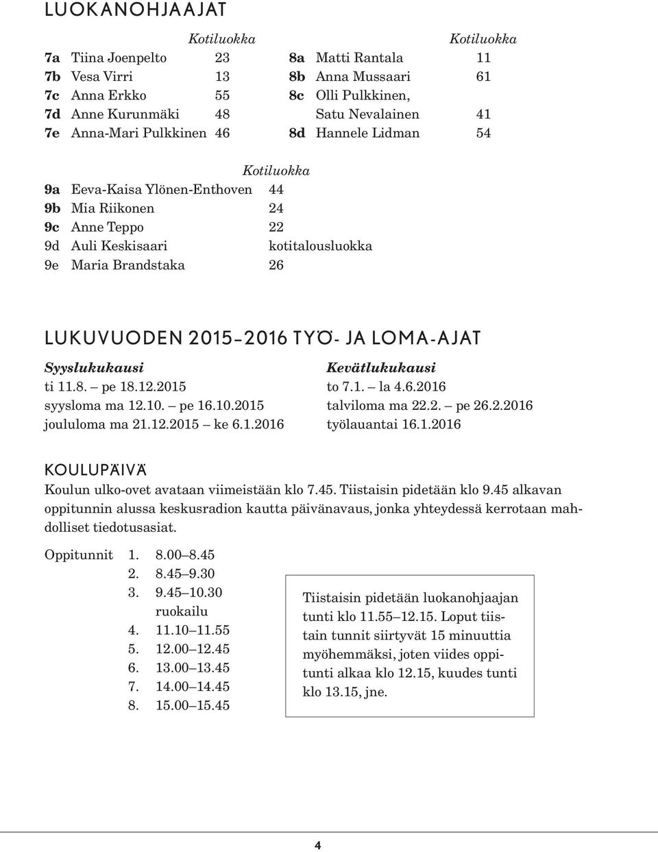 2016 TYÖ- JA LOMA-AJAT Syyslukukausi Kevätlukukausi ti 11.8. pe 18.12.2015 to 7.1. la 4.6.2016 syysloma ma 12.10. pe 16.10.2015 talviloma ma 22.2. pe 26.2.2016 joululoma ma 21.12.2015 ke 6.1.2016 työlauantai 16.