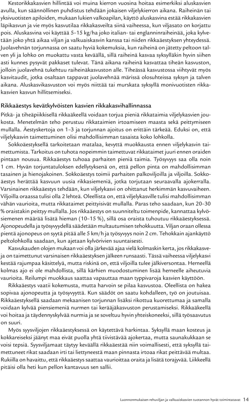 pois. Aluskasvina voi käyttää 5 15 kg/ha joko italian- tai englanninraiheinää, joka kylvetään joko yhtä aikaa viljan ja valkuaiskasvin kanssa tai niiden rikkaäestyksen yhteydessä.