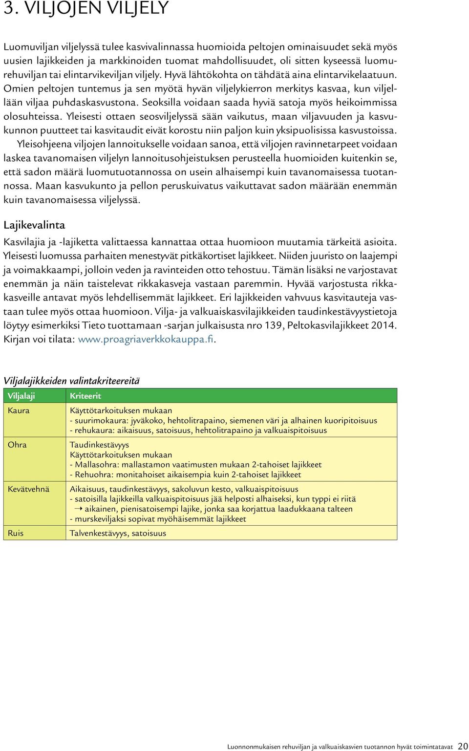 Omien peltojen tuntemus ja sen myötä hyvän viljelykierron merkitys kasvaa, kun viljellään viljaa puhdaskasvustona. Seoksilla voidaan saada hyviä satoja myös heikoimmissa olosuhteissa.